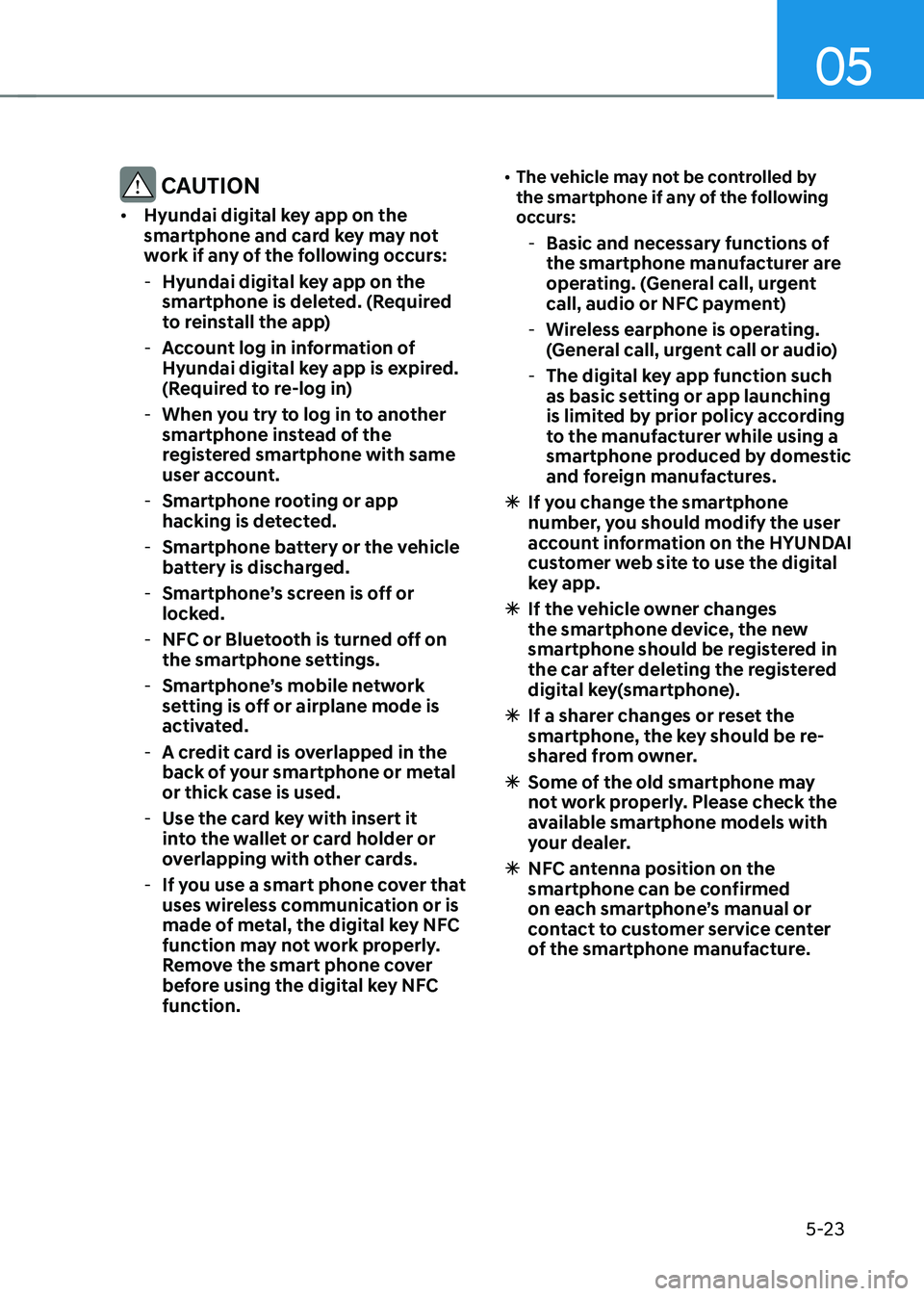 HYUNDAI IONIQ 5 2023 Owners Manual 05
5-23
CAUTION
• Hyundai digital key app on the
smartphone and card key may not
work if any of the following occurs:
- Hyundai digital key app on the
smartphone is deleted. (Required
to rei HYUNDAI IONIQ 5 2023 Owners Manual 05
5-23
CAUTION
• Hyundai digital key app on the
smartphone and card key may not
work if any of the following occurs:
- Hyundai digital key app on the
smartphone is deleted. (Required
to rei