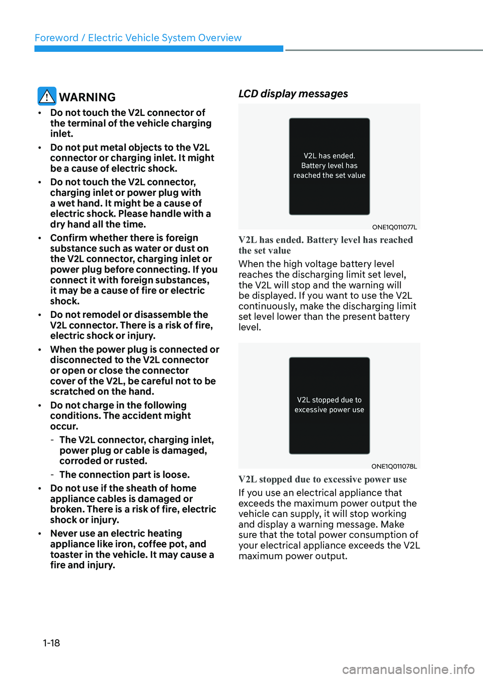 HYUNDAI IONIQ 5 2023 Owners Manual Foreword / Electric Vehicle System Overview
1-18
 WARNING
•	 Do not touch the V2L connector of  
the terminal of the vehicle charging 
inlet.
•	 Do not put metal objects to the V2L 
connector or c