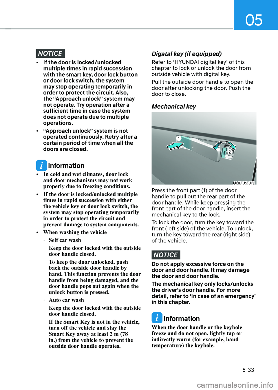 HYUNDAI IONIQ 5 2023 Owners Manual 05
5-33
NOTICE
• If the door is locked/unlocked
multiple times in rapid succession
with the smart key, door lock button
or door lock switch, the system
may stop operating temporarily in
order HYUNDAI IONIQ 5 2023 Owners Manual 05
5-33
NOTICE
• If the door is locked/unlocked
multiple times in rapid succession
with the smart key, door lock button
or door lock switch, the system
may stop operating temporarily in
order