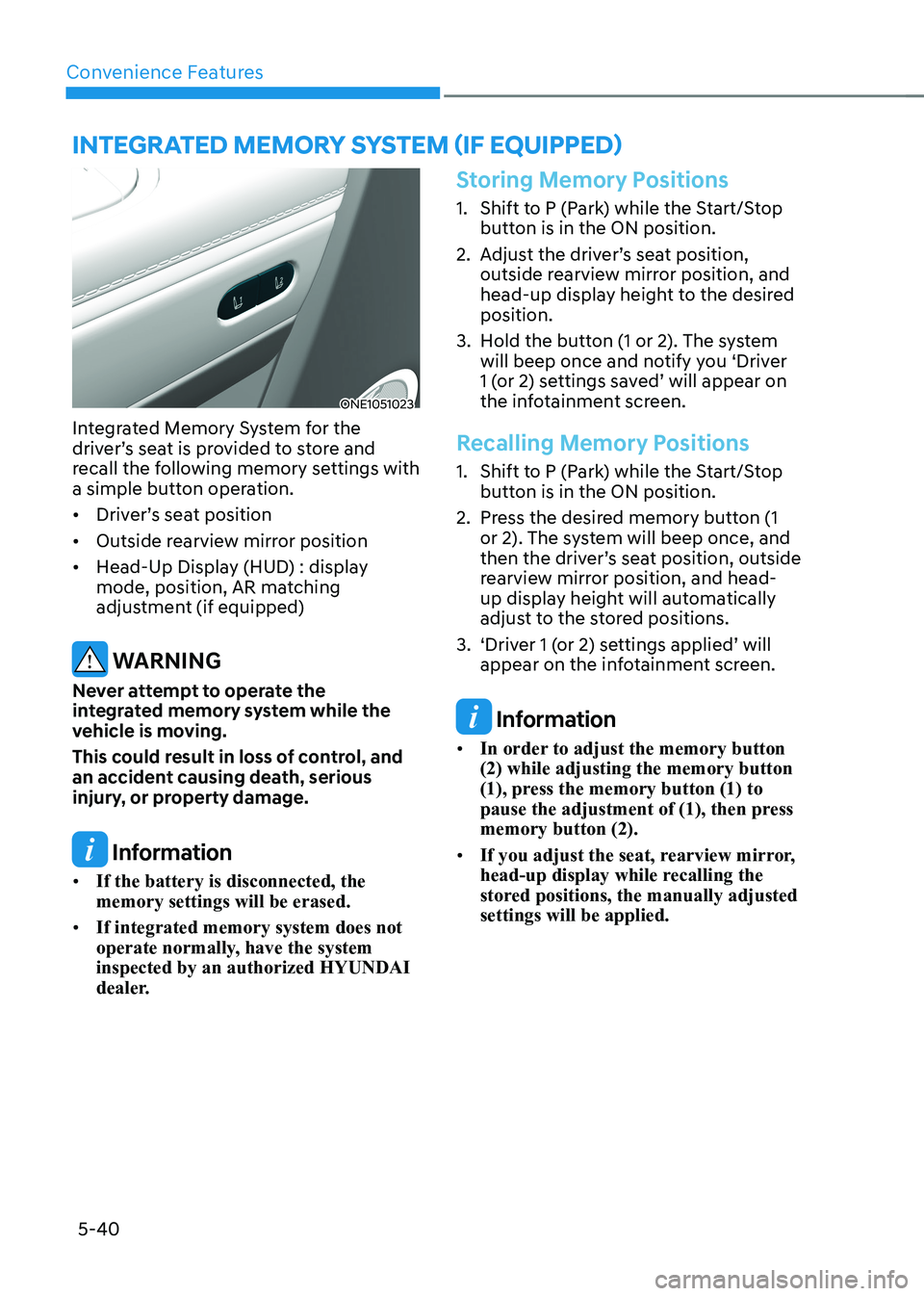 HYUNDAI IONIQ 5 2023  Owners Manual Convenience Features
5-40
InTegraTed memory sysTem (If eQUIPPed)
ONE1051023
Integrated Memory System for the  
driver’s seat is provided to store and 
recall the following memory settings with 
a si