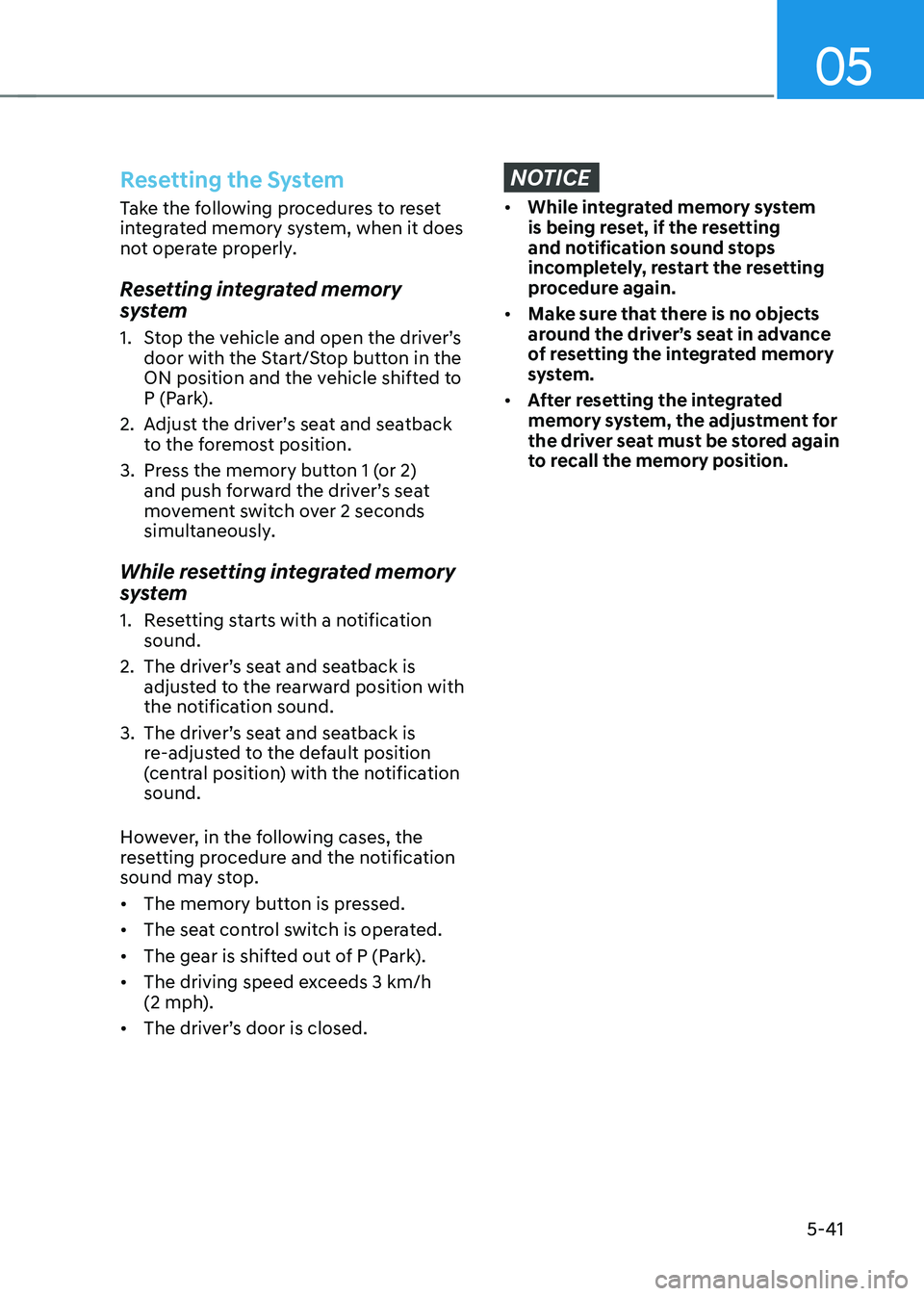 HYUNDAI IONIQ 5 2023 Owners Manual 05
5-41
Resetting the System
Take the following procedures to reset
integrated memory system, when it does
not operate properly.
Resetting integrated memory
system
1. Stop the vehicle and open HYUNDAI IONIQ 5 2023 Owners Manual 05
5-41
Resetting the System
Take the following procedures to reset
integrated memory system, when it does
not operate properly.
Resetting integrated memory
system
1. Stop the vehicle and open