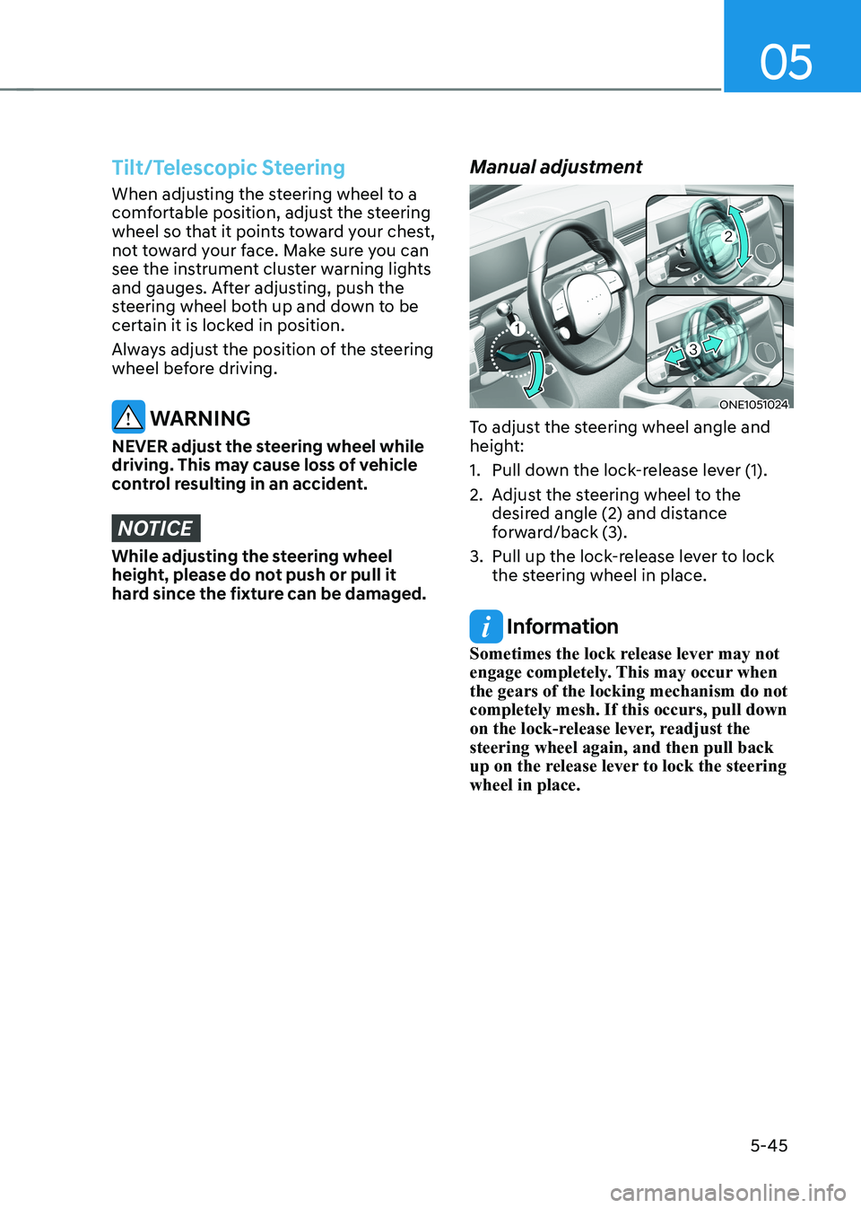 HYUNDAI IONIQ 5 2023 Owners Manual 05
5-45
Tilt/Telescopic Steering
When adjusting the steering wheel to a
comfortable position, adjust the steering
wheel so that it points toward your chest,
not toward your face. Make sure you can HYUNDAI IONIQ 5 2023 Owners Manual 05
5-45
Tilt/Telescopic Steering
When adjusting the steering wheel to a
comfortable position, adjust the steering
wheel so that it points toward your chest,
not toward your face. Make sure you can