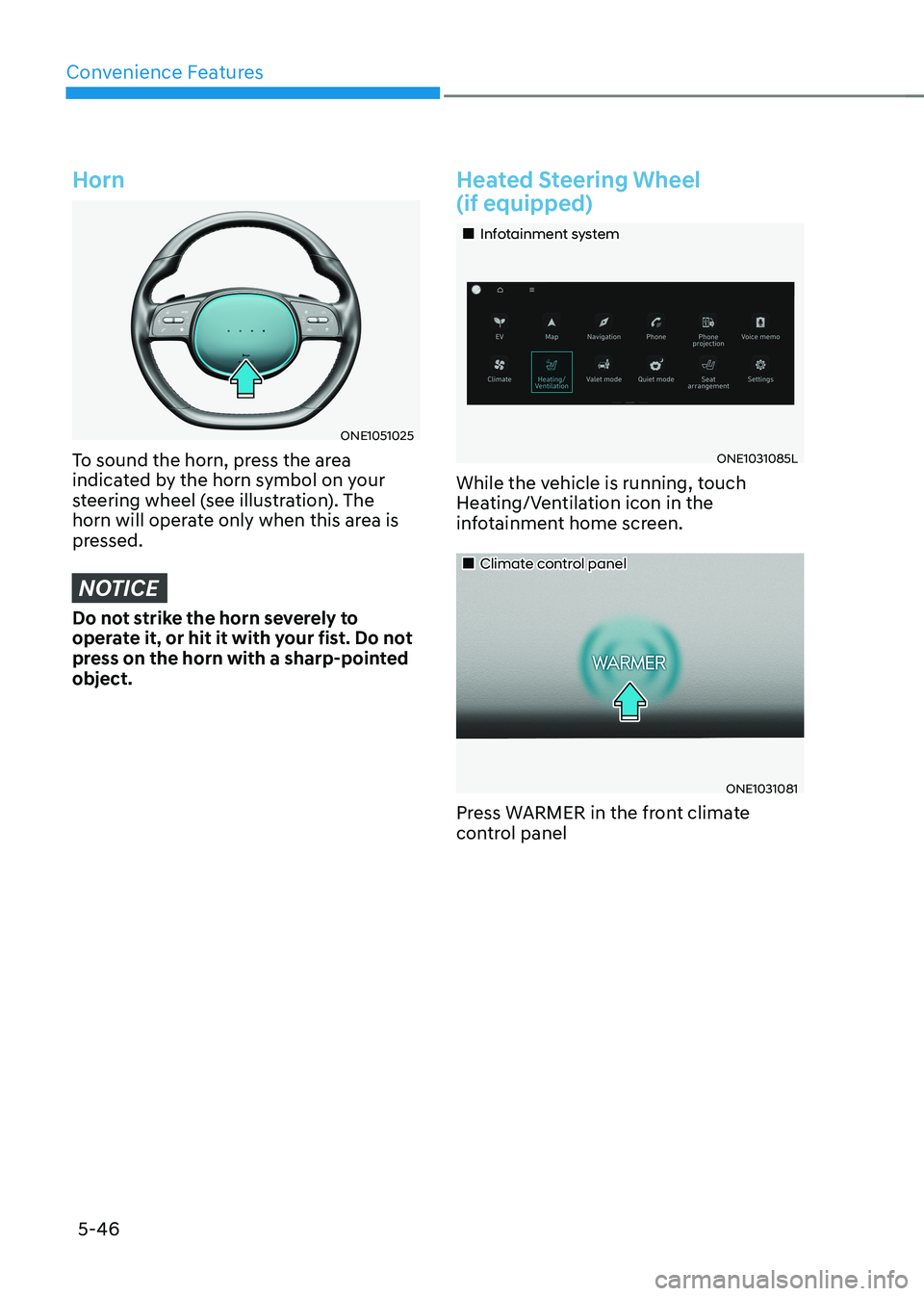 HYUNDAI IONIQ 5 2023 Owners Manual Convenience Features
5-46
Horn
ONE1051025
To sound the horn, press the area
indicated by the horn symbol on your
steering wheel (see illustration). The
horn will operate only when this area is
pr HYUNDAI IONIQ 5 2023 Owners Manual Convenience Features
5-46
Horn
ONE1051025
To sound the horn, press the area
indicated by the horn symbol on your
steering wheel (see illustration). The
horn will operate only when this area is
pr