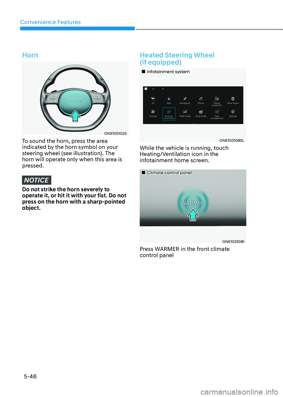 HYUNDAI IONIQ 5 2023  Owners Manual Convenience Features
5-46
Horn
ONE1051025
To sound the horn, press the area  
indicated by the horn symbol on your 
steering wheel (see illustration). The 
horn will operate only when this area is 
pr