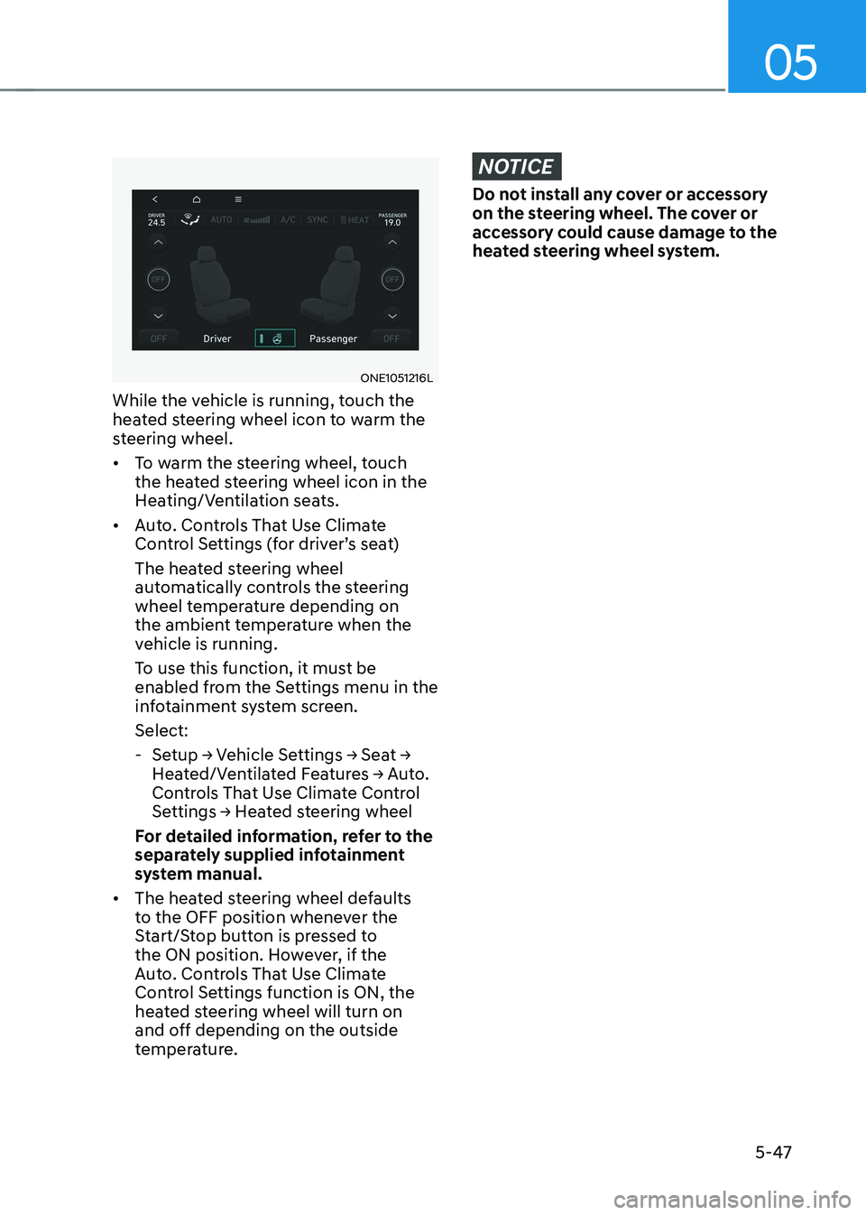 HYUNDAI IONIQ 5 2023 Owners Manual 05
5-47
ONE1051216L
While the vehicle is running, touch the
heated steering wheel icon to warm the
steering wheel. • To warm the steering wheel, touch
the heated steering wheel icon in the
He HYUNDAI IONIQ 5 2023 Owners Manual 05
5-47
ONE1051216L
While the vehicle is running, touch the
heated steering wheel icon to warm the
steering wheel. • To warm the steering wheel, touch
the heated steering wheel icon in the
He