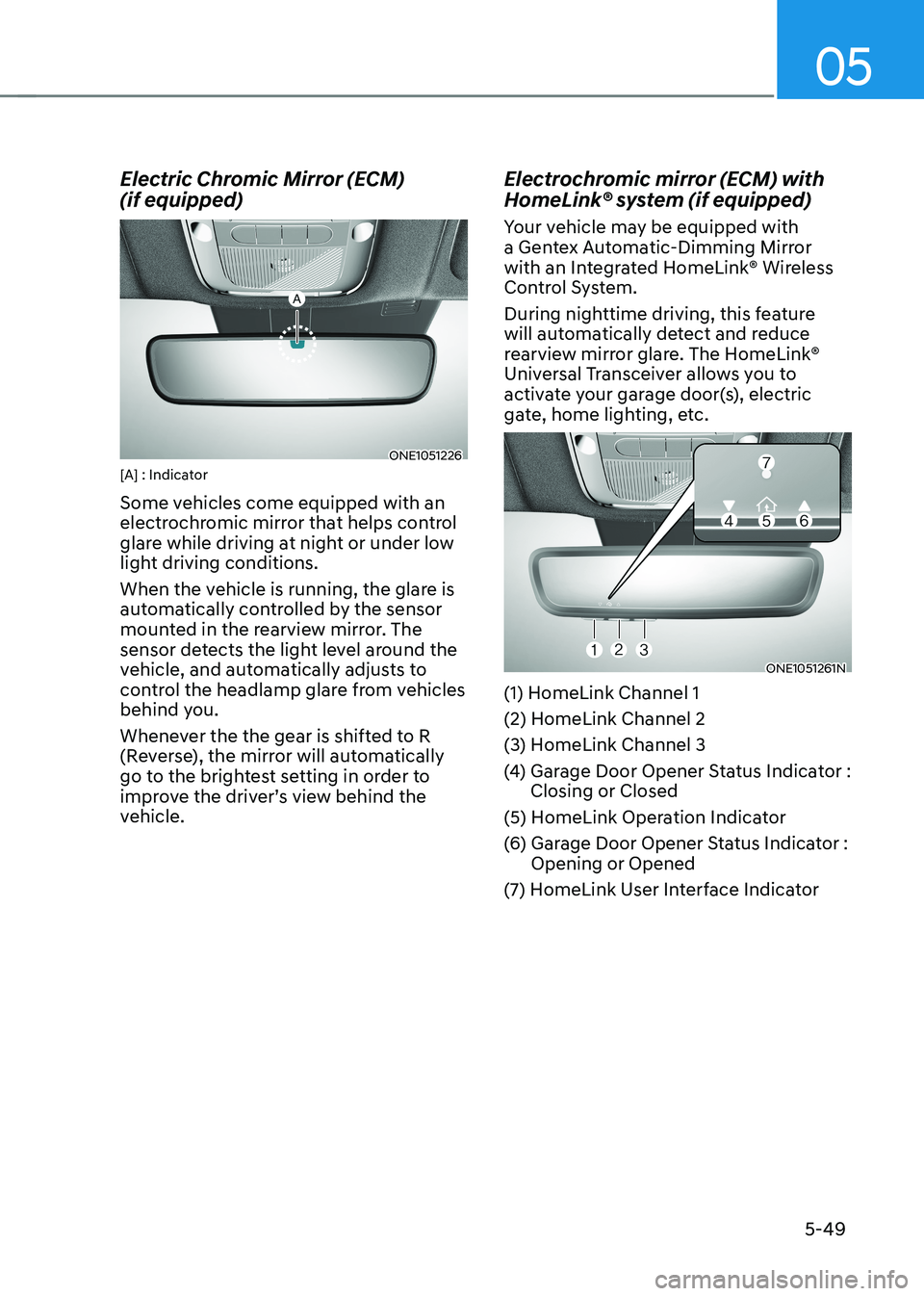 HYUNDAI IONIQ 5 2023  Owners Manual 05
5-49
Electric Chromic Mirror (ECM)   (if equipped)
ONE1051226
[A] : Indicator 
Some vehicles come equipped with an  
electrochromic mirror that helps control 
glare while driving at night or under 