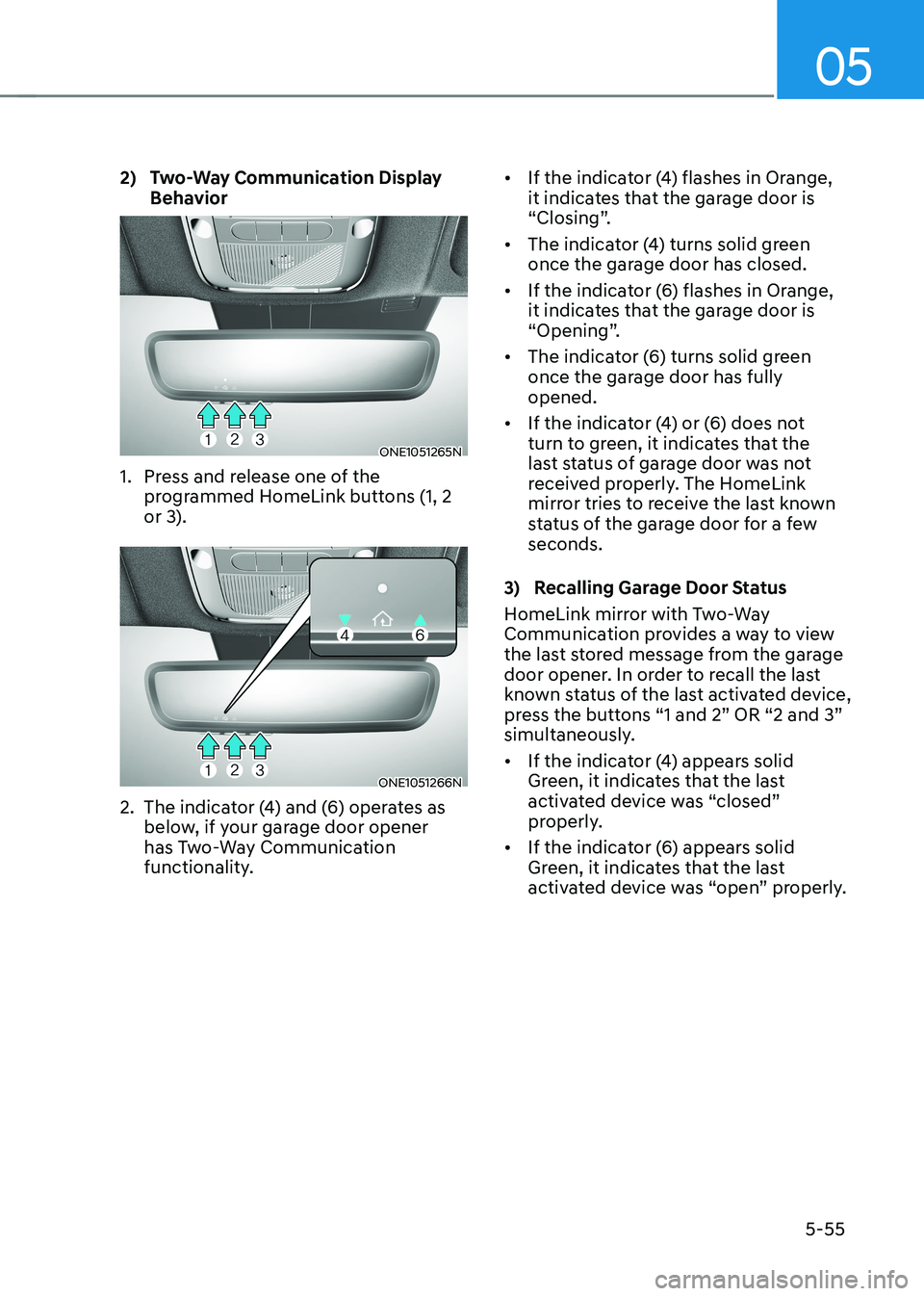 HYUNDAI IONIQ 5 2023  Owners Manual 05
5-55
2)   Two-Way Communication Display 
Behavior
ONE1051265N
1.  Press and release one of the  programmed HomeLink buttons (1, 2  
or 3).
ONE1051266N
2.  The indicator (4) and (6) operates as  bel