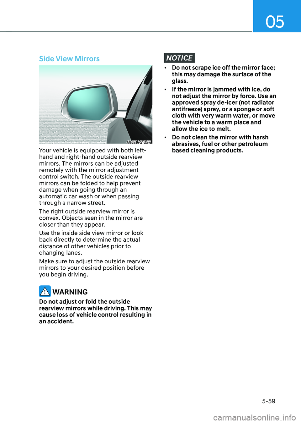 HYUNDAI IONIQ 5 2023 Owners Manual 05
5-59
Side View Mirrors
ONE1051027
Your vehicle is equipped with both left-
hand and right-hand outside rearview
mirrors. The mirrors can be adjusted
remotely with the mirror adjustment
control HYUNDAI IONIQ 5 2023 Owners Manual 05
5-59
Side View Mirrors
ONE1051027
Your vehicle is equipped with both left-
hand and right-hand outside rearview
mirrors. The mirrors can be adjusted
remotely with the mirror adjustment
control