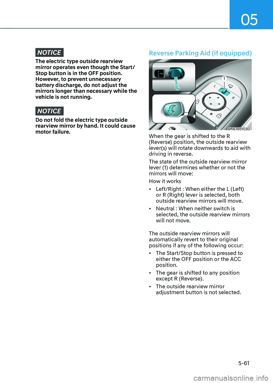 HYUNDAI IONIQ 5 2023 Owners Manual 05
5-61
NOTICE
The electric type outside rearview
mirror operates even though the Start/
Stop button is in the OFF position.
However, to prevent unnecessary
battery discharge, do not adjust the
m HYUNDAI IONIQ 5 2023 Owners Manual 05
5-61
NOTICE
The electric type outside rearview
mirror operates even though the Start/
Stop button is in the OFF position.
However, to prevent unnecessary
battery discharge, do not adjust the
m