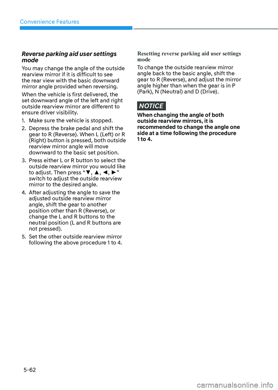 HYUNDAI IONIQ 5 2023 Owners Manual Convenience Features
5-62
Reverse parking aid user settings mode
You may change the angle of the outside
rearview mirror if it is difficult to see
the rear view with the basic downward
mirror an HYUNDAI IONIQ 5 2023 Owners Manual Convenience Features
5-62
Reverse parking aid user settings mode
You may change the angle of the outside
rearview mirror if it is difficult to see
the rear view with the basic downward
mirror an