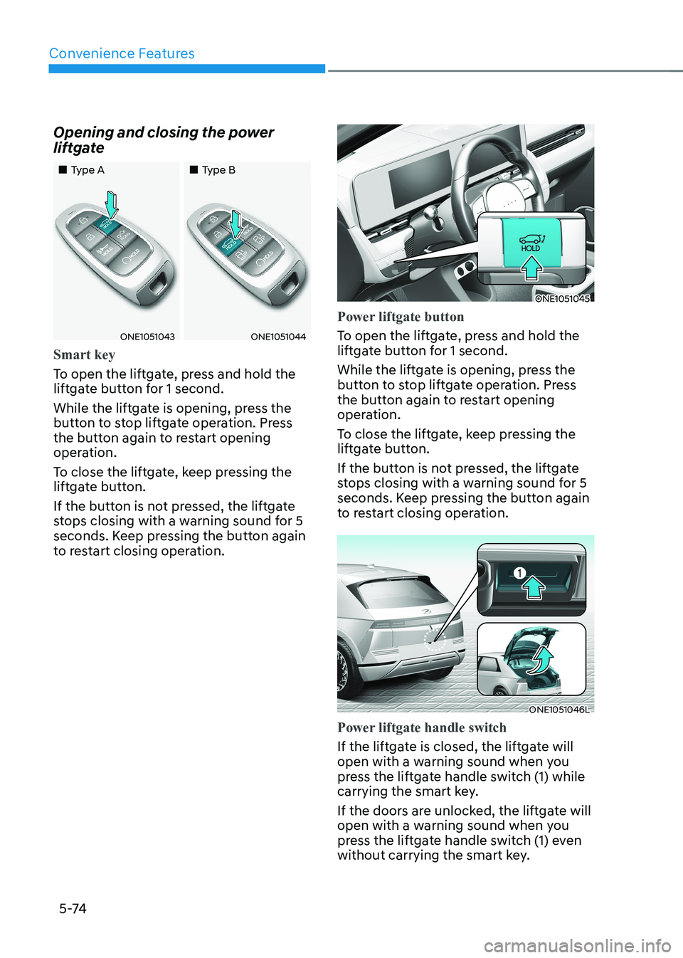 HYUNDAI IONIQ 5 2023  Owners Manual Convenience Features
5 -74
Opening and closing the power  
liftgate
„„Type A
„„Type B
ONE1051043ONE1051044
Smart key
To open the liftgate, press and hold the  
liftgate button for 