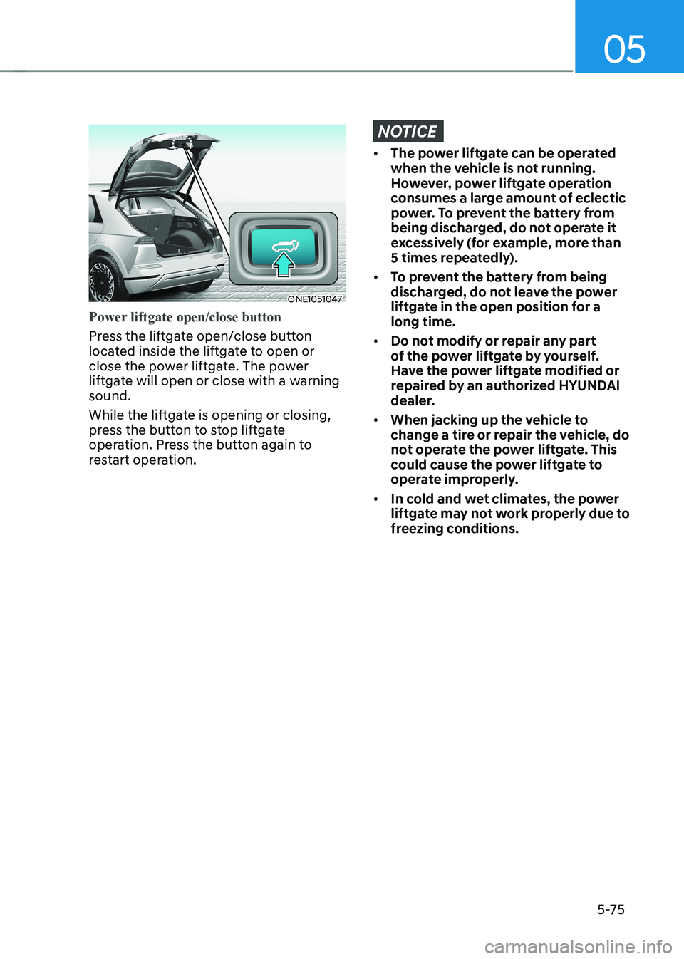 HYUNDAI IONIQ 5 2023  Owners Manual 05
5-75
ONE1051047
Power liftgate open/close button 
Press the liftgate open/close button  
located inside the liftgate to open or 
close the power liftgate. The power 
liftgate will open or close wit