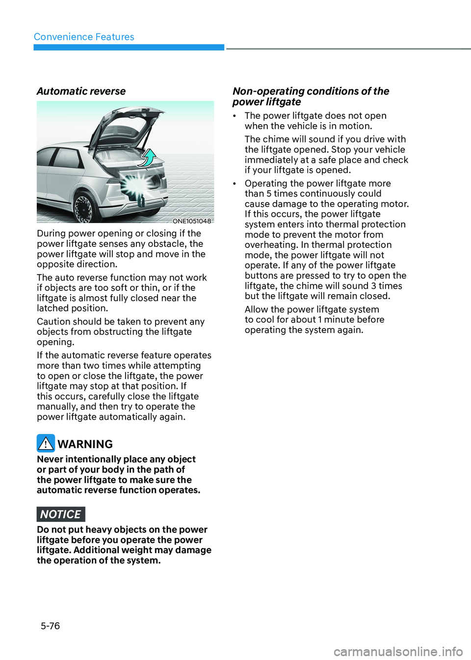 HYUNDAI IONIQ 5 2023 Owners Manual Convenience Features
5 -76
Automatic reverse
ONE1051048
During power opening or closing if the
power liftgate senses any obstacle, the
power liftgate will stop and move in the
opposite direction. HYUNDAI IONIQ 5 2023 Owners Manual Convenience Features
5 -76
Automatic reverse
ONE1051048
During power opening or closing if the
power liftgate senses any obstacle, the
power liftgate will stop and move in the
opposite direction.