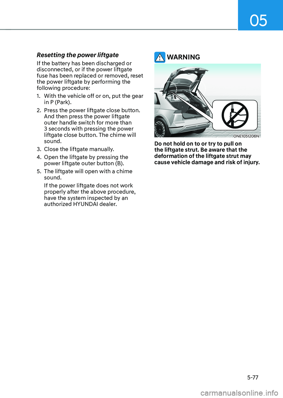 HYUNDAI IONIQ 5 2023  Owners Manual 05
5-77
Resetting the power liftgate 
If the battery has been discharged or  
disconnected, or if the power liftgate 
fuse has been replaced or removed, reset 
the power liftgate by performing the 
fo
