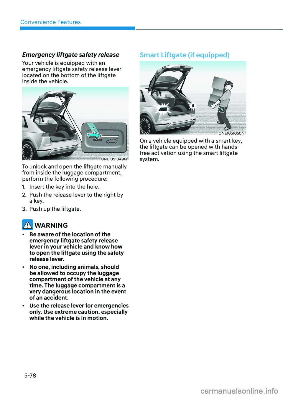 HYUNDAI IONIQ 5 2023  Owners Manual Convenience Features
5-78
Emergency liftgate safety release 
Your vehicle is equipped with an  
emergency liftgate safety release lever 
located on the bottom of the liftgate 
inside the vehicle.
ONE1