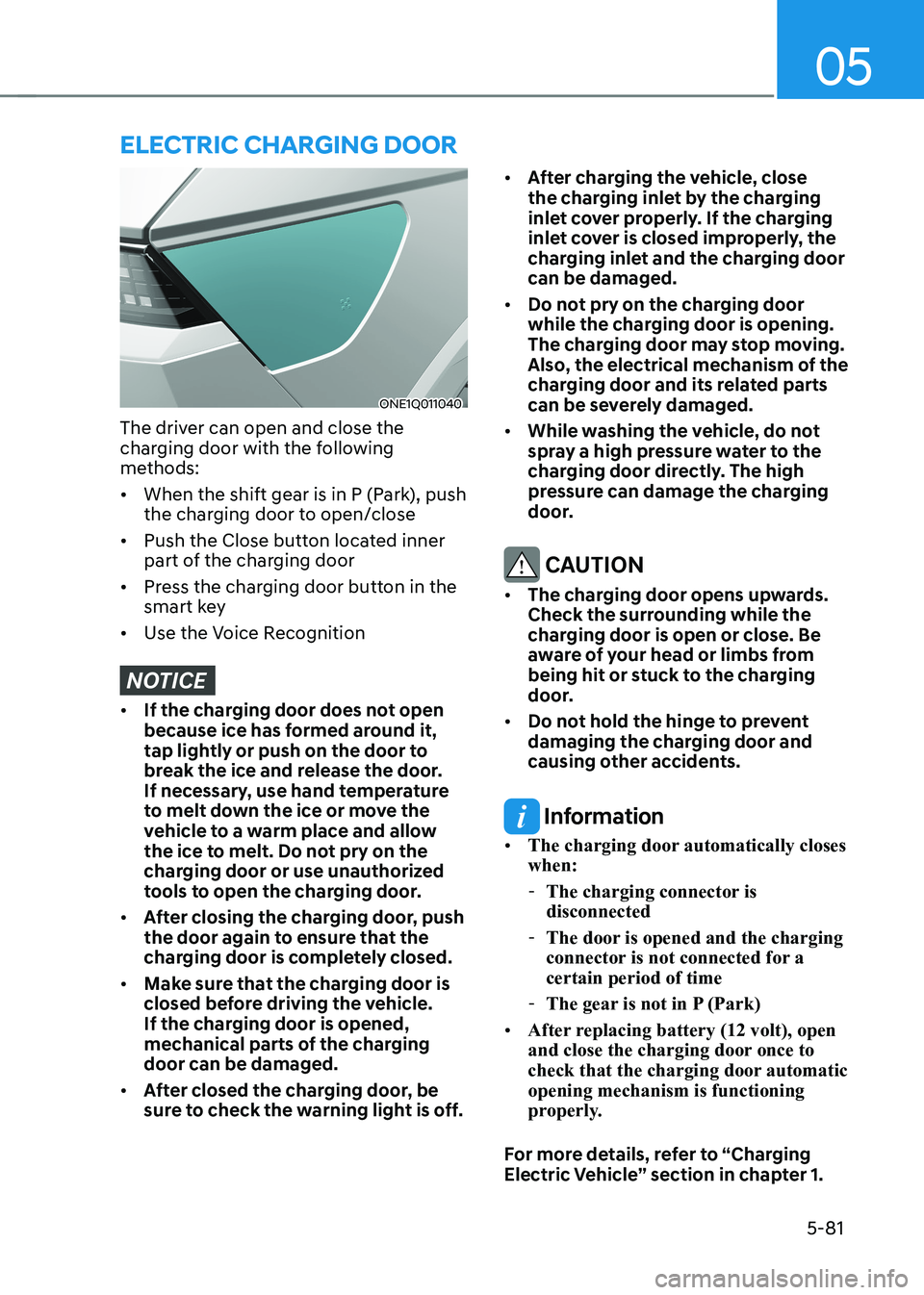 HYUNDAI IONIQ 5 2023 Owners Manual 05
5-81
electric chArging Door
ONE1Q011040
The driver can open and close the
charging door with the following
methods: • When the shift gear is in P (Park), push
the charging door to open/clos HYUNDAI IONIQ 5 2023 Owners Manual 05
5-81
electric chArging Door
ONE1Q011040
The driver can open and close the
charging door with the following
methods: • When the shift gear is in P (Park), push
the charging door to open/clos