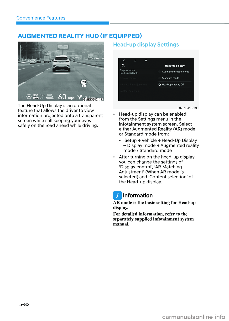 HYUNDAI IONIQ 5 2023 Owners Manual Convenience Features
5-82
ONE1051214R
The Head-Up Display is an optional
feature that allows the driver to view
information projected onto a transparent
screen while still keeping your eyes
safel HYUNDAI IONIQ 5 2023 Owners Manual Convenience Features
5-82
ONE1051214R
The Head-Up Display is an optional
feature that allows the driver to view
information projected onto a transparent
screen while still keeping your eyes
safel