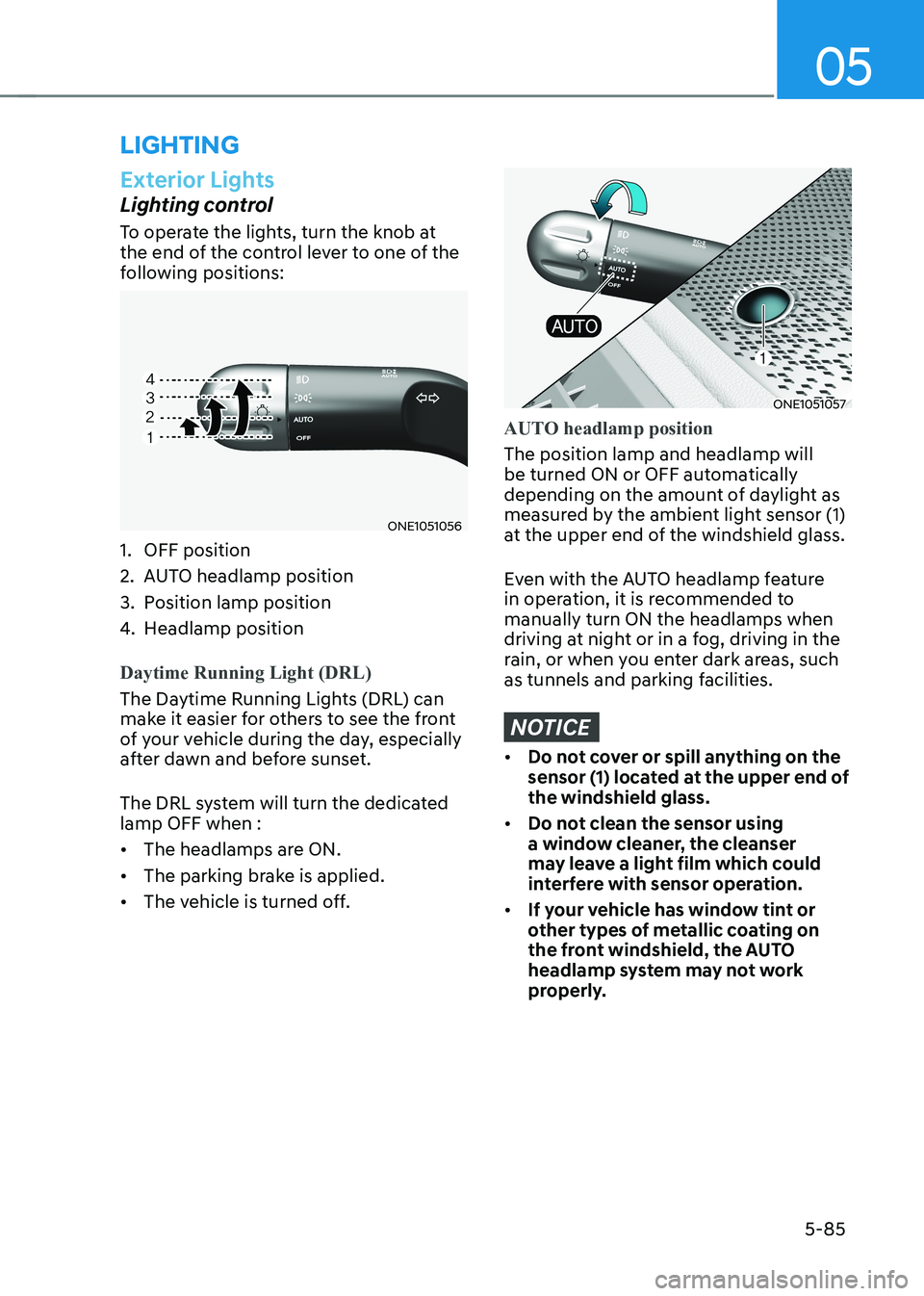 HYUNDAI IONIQ 5 2023 Owners Manual 05
5-85
Exterior Lights
Lighting control
To operate the lights, turn the knob at
the end of the control lever to one of the
following positions:
ONE1051056
1. OFF position
2. AUTO headlamp posi HYUNDAI IONIQ 5 2023 Owners Manual 05
5-85
Exterior Lights
Lighting control
To operate the lights, turn the knob at
the end of the control lever to one of the
following positions:
ONE1051056
1. OFF position
2. AUTO headlamp posi