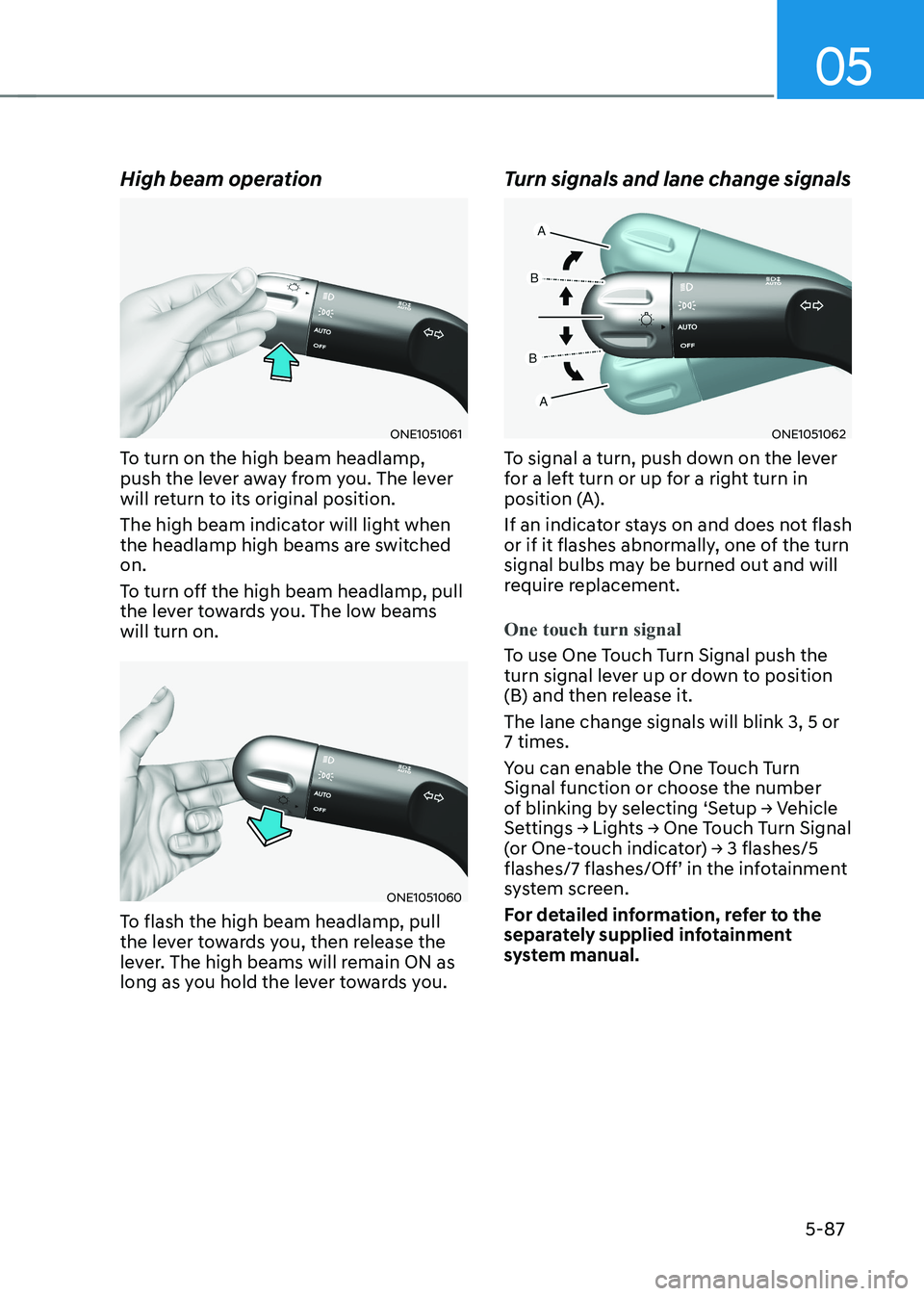 HYUNDAI IONIQ 5 2023 Owners Manual 05
5-87
High beam operation
ONE1051061
To turn on the high beam headlamp,
push the lever away from you. The lever
will return to its original position.
The high beam indicator will light when
th HYUNDAI IONIQ 5 2023 Owners Manual 05
5-87
High beam operation
ONE1051061
To turn on the high beam headlamp,
push the lever away from you. The lever
will return to its original position.
The high beam indicator will light when
th