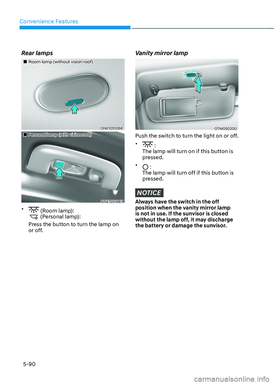 HYUNDAI IONIQ 5 2023 Owners Manual Convenience Features
5-90
Rear lamps
Room lamp (without vision roof)
ONE1051066
Personal lamp (with vision roof)
ONE1051067
•
(Room lamp): (Personal lamp):
Press the button HYUNDAI IONIQ 5 2023 Owners Manual Convenience Features
5-90
Rear lamps
Room lamp (without vision roof)
ONE1051066
Personal lamp (with vision roof)
ONE1051067
•
(Room lamp): (Personal lamp):
Press the button