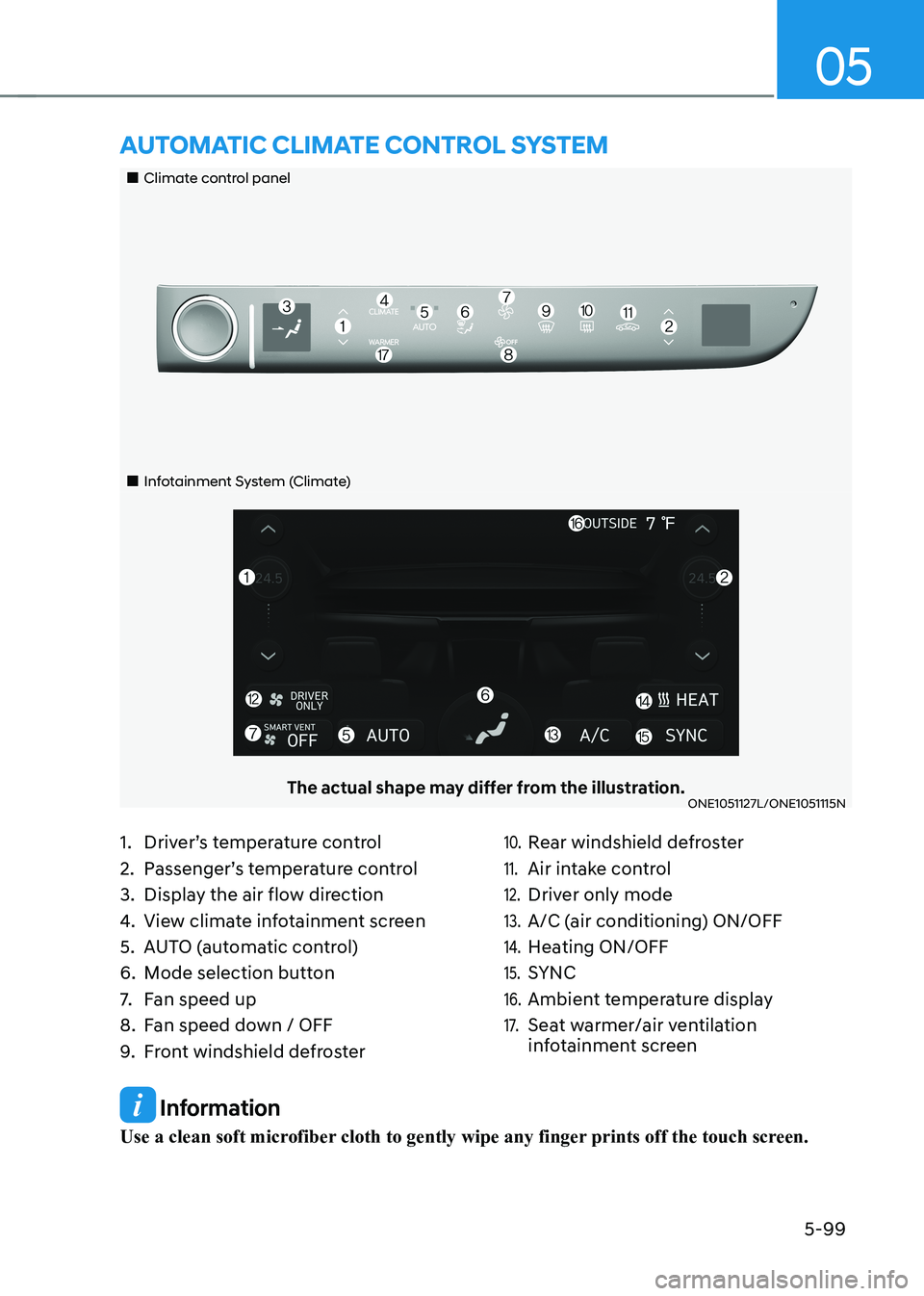 HYUNDAI IONIQ 5 2023 Owners Manual 05
5-99
Information
Use a clean soft microfiber cloth to gently wipe any finger prints off the touch screen.
Climate control panel
Infotainment System (Climate)
The actual sha HYUNDAI IONIQ 5 2023 Owners Manual 05
5-99
Information
Use a clean soft microfiber cloth to gently wipe any finger prints off the touch screen.
Climate control panel
Infotainment System (Climate)
The actual sha