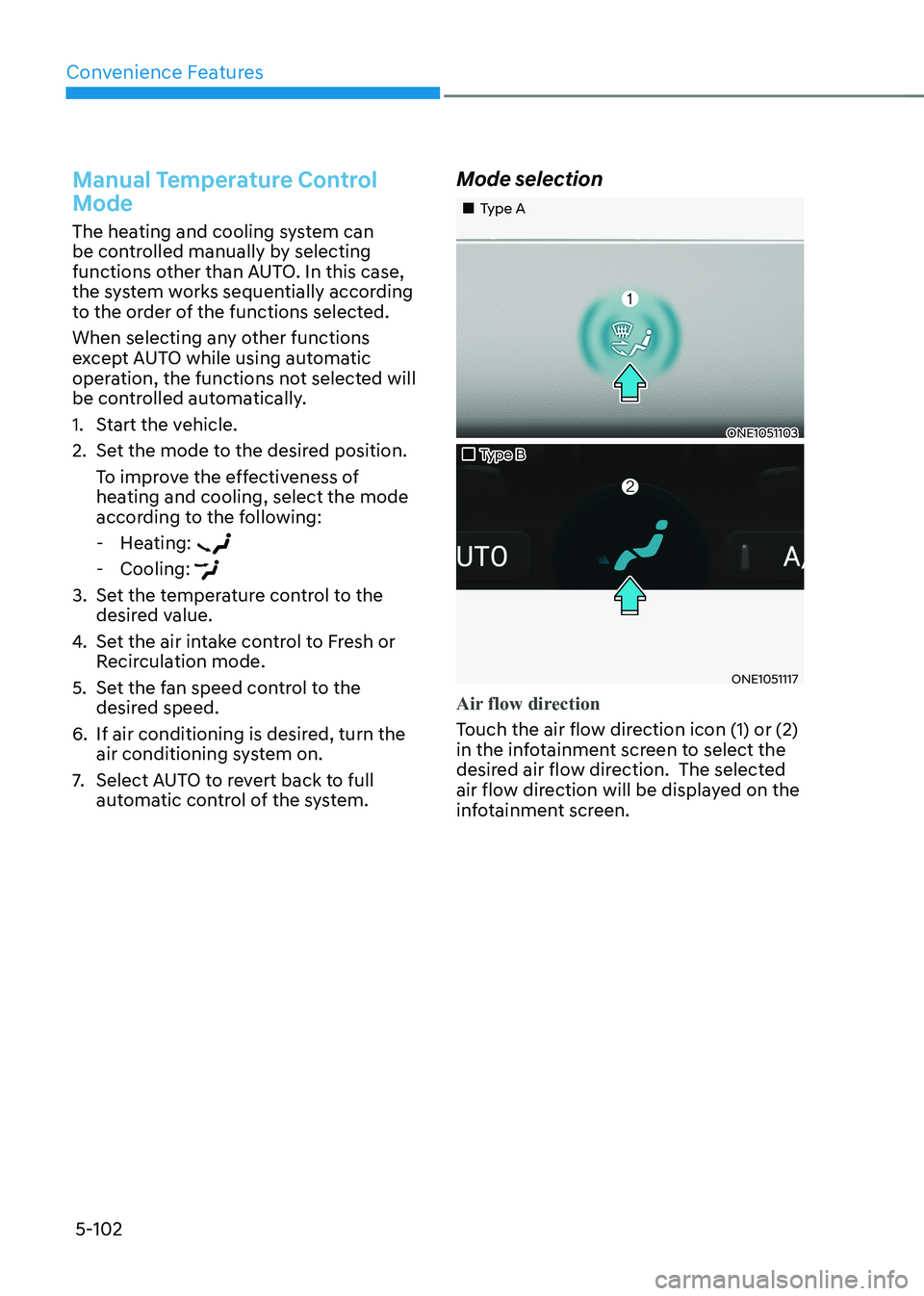 HYUNDAI IONIQ 5 2023 Owners Manual Convenience Features
5-102
Manual Temperature Control
Mode
The heating and cooling system can
be controlled manually by selecting
functions other than AUTO. In this case,
the system works sequen HYUNDAI IONIQ 5 2023 Owners Manual Convenience Features
5-102
Manual Temperature Control
Mode
The heating and cooling system can
be controlled manually by selecting
functions other than AUTO. In this case,
the system works sequen