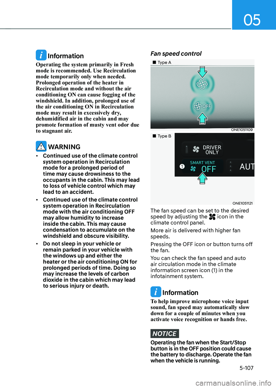 HYUNDAI IONIQ 5 2023 Owners Manual 05
5-107
Information
Operating the system primarily in Fresh
mode is recommended. Use Recirculation mode temporarily only when needed.
Prolonged operation of the heater in
Recirculation mode and HYUNDAI IONIQ 5 2023 Owners Manual 05
5-107
Information
Operating the system primarily in Fresh
mode is recommended. Use Recirculation mode temporarily only when needed.
Prolonged operation of the heater in
Recirculation mode and