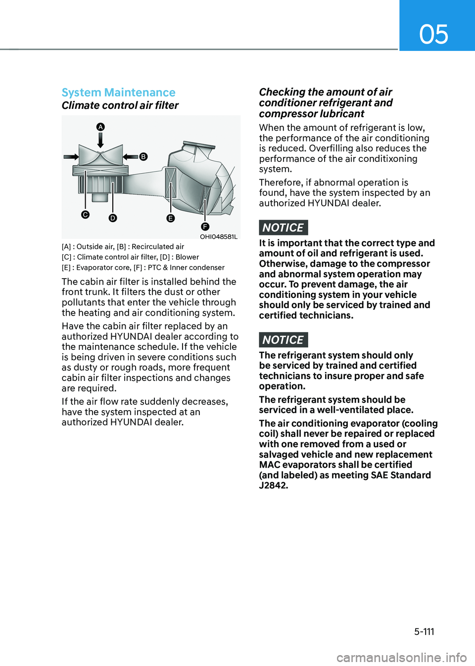 HYUNDAI IONIQ 5 2023  Owners Manual 05
5-111
System Maintenance
Climate control air filter
OHI048581L
[A] : Outside air, [B] : Recirculated air 
[C] : Climate control air filter, [D] : Blower
[E] : Evaporator core, [F] : PTC & Inner con