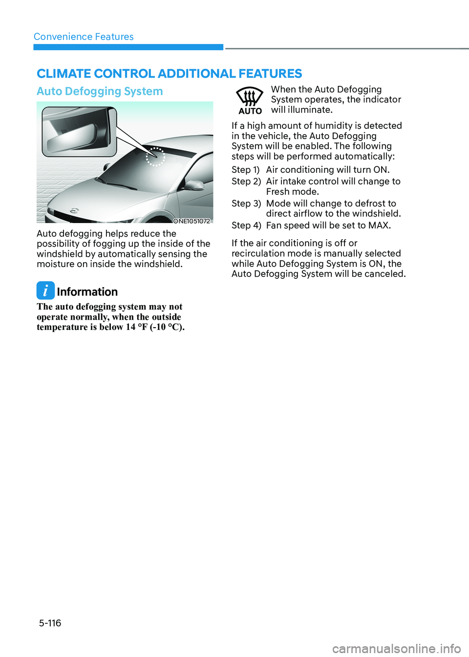 HYUNDAI IONIQ 5 2023 Owners Manual Convenience Features
5-116
Auto Defogging System
ONE1051072
Auto defogging helps reduce the
possibility of fogging up the inside of the
windshield by automatically sensing the
moisture on inside t HYUNDAI IONIQ 5 2023 Owners Manual Convenience Features
5-116
Auto Defogging System
ONE1051072
Auto defogging helps reduce the
possibility of fogging up the inside of the
windshield by automatically sensing the
moisture on inside t