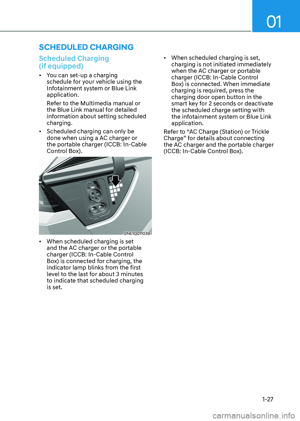 HYUNDAI IONIQ 5 2023 Owners Guide 01
1-27
SCHeduled CHarging
Scheduled Charging   (if equipped)
•	You can set-up a charging  
schedule for your vehicle using the 
Infotainment system or Blue Link 
application. 
Refer to the Multimed