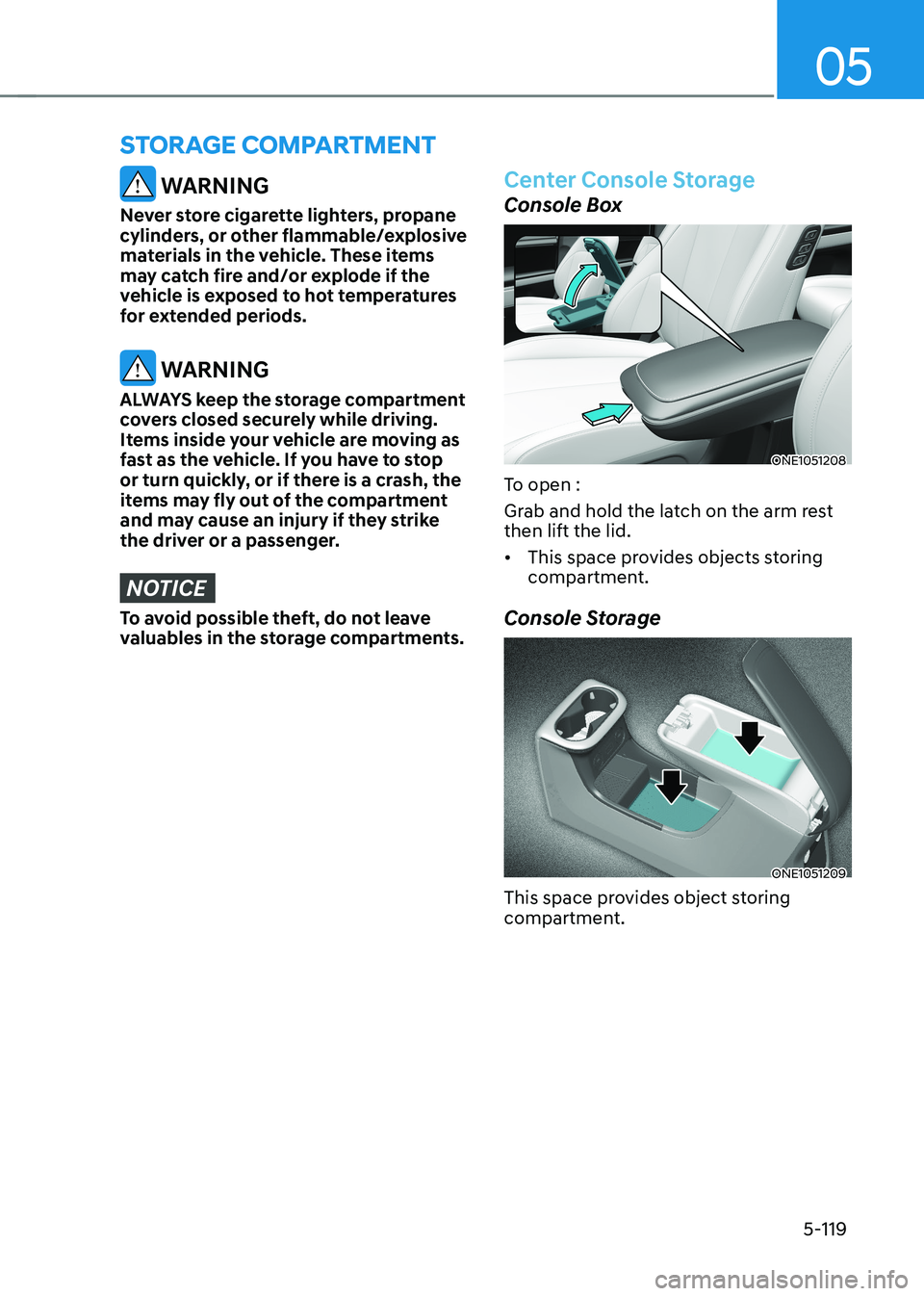 HYUNDAI IONIQ 5 2023  Owners Manual 05
5-119
 WARNING
Never store cigarette lighters, propane  
cylinders, or other flammable/explosive 
materials in the vehicle. These items 
may catch fire and/or explode if the 
vehicle is exposed to 