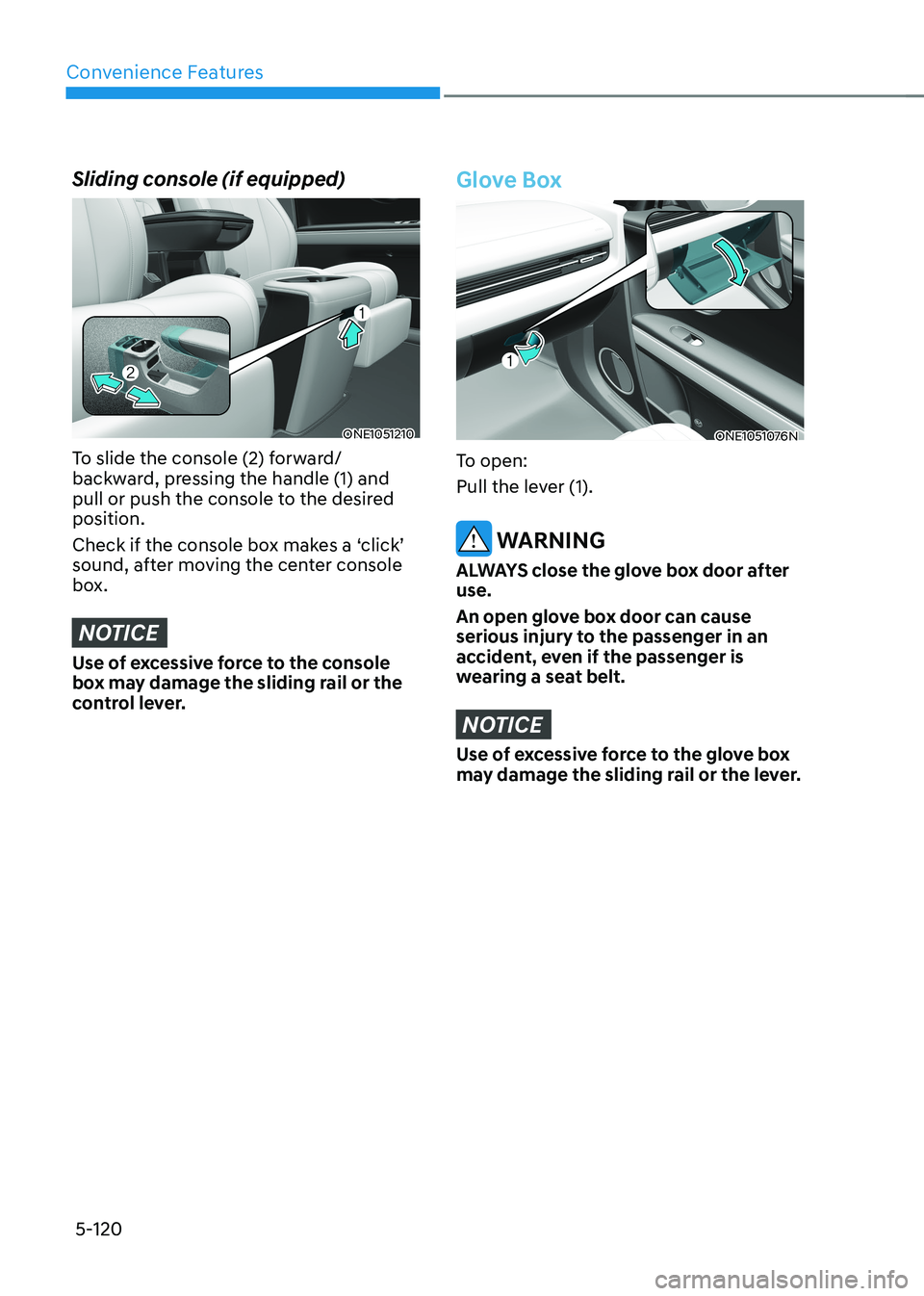 HYUNDAI IONIQ 5 2023 Owners Manual Convenience Features
5-120
Sliding console (if equipped)
ONE1051210
To slide the console (2) forward/
backward, pressing the handle (1) and
pull or push the console to the desired position.
Check i HYUNDAI IONIQ 5 2023 Owners Manual Convenience Features
5-120
Sliding console (if equipped)
ONE1051210
To slide the console (2) forward/
backward, pressing the handle (1) and
pull or push the console to the desired position.
Check i