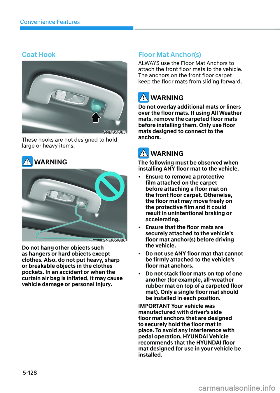 HYUNDAI IONIQ 5 2023 Owners Manual Convenience Features
5-128
Coat Hook
ONE1051085
These hooks are not designed to hold
large or heavy items.
WARNING
ONE1051086
Do not hang other objects such
as hangers or hard objects except
clo HYUNDAI IONIQ 5 2023 Owners Manual Convenience Features
5-128
Coat Hook
ONE1051085
These hooks are not designed to hold
large or heavy items.
WARNING
ONE1051086
Do not hang other objects such
as hangers or hard objects except
clo