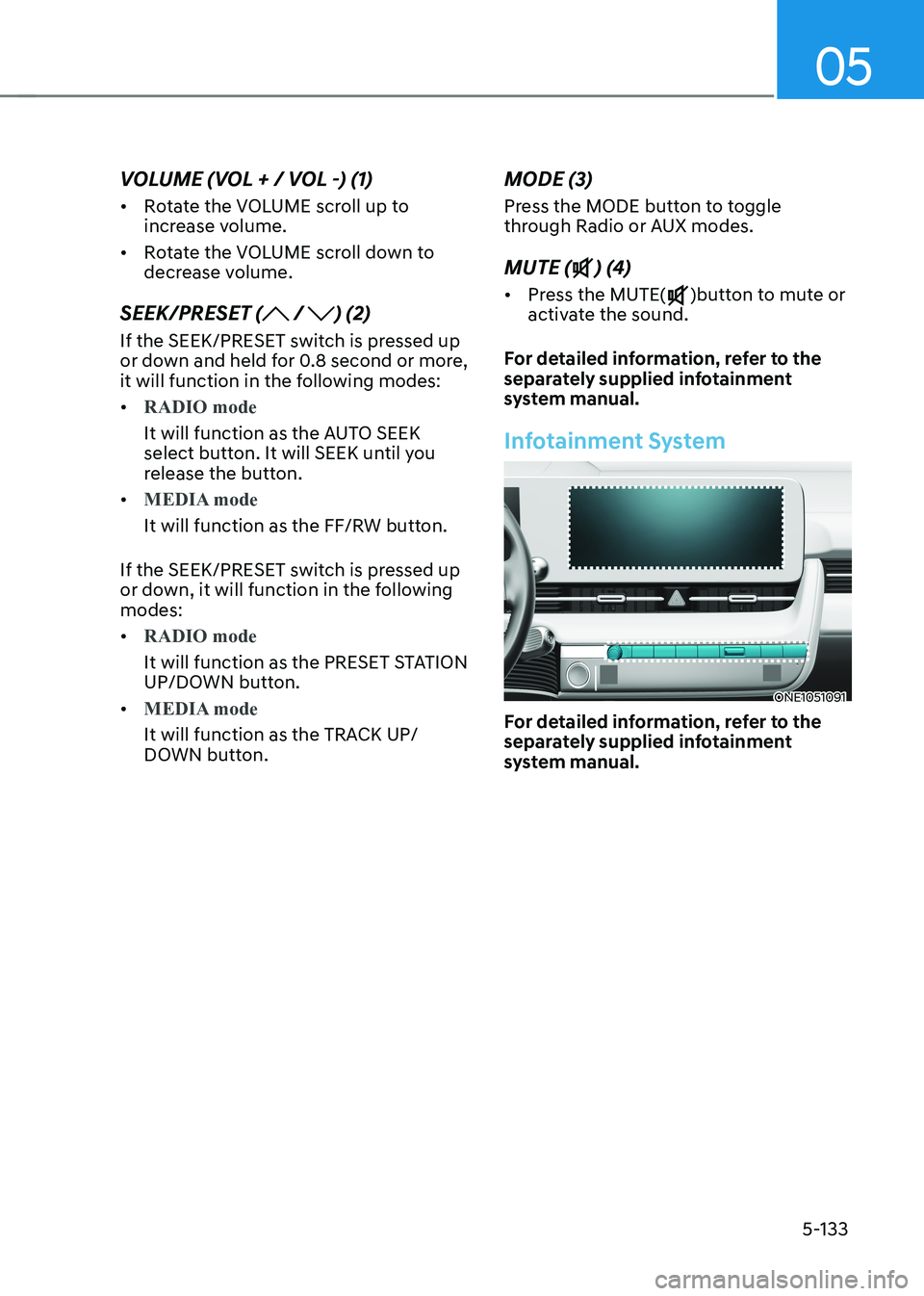 HYUNDAI IONIQ 5 2023 Owners Manual 05
5-133
VOLUME (VOL + / VOL -) (1) •
Rotate the VOLUME scroll up to
increase volume.
• Rotate the VOLUME scroll down to
decrease volume.
SEEK/PRESET (
/ ) (2)
If the SEEK/PRESET switch is p HYUNDAI IONIQ 5 2023 Owners Manual 05
5-133
VOLUME (VOL + / VOL -) (1) •
Rotate the VOLUME scroll up to
increase volume.
• Rotate the VOLUME scroll down to
decrease volume.
SEEK/PRESET (
/ ) (2)
If the SEEK/PRESET switch is p