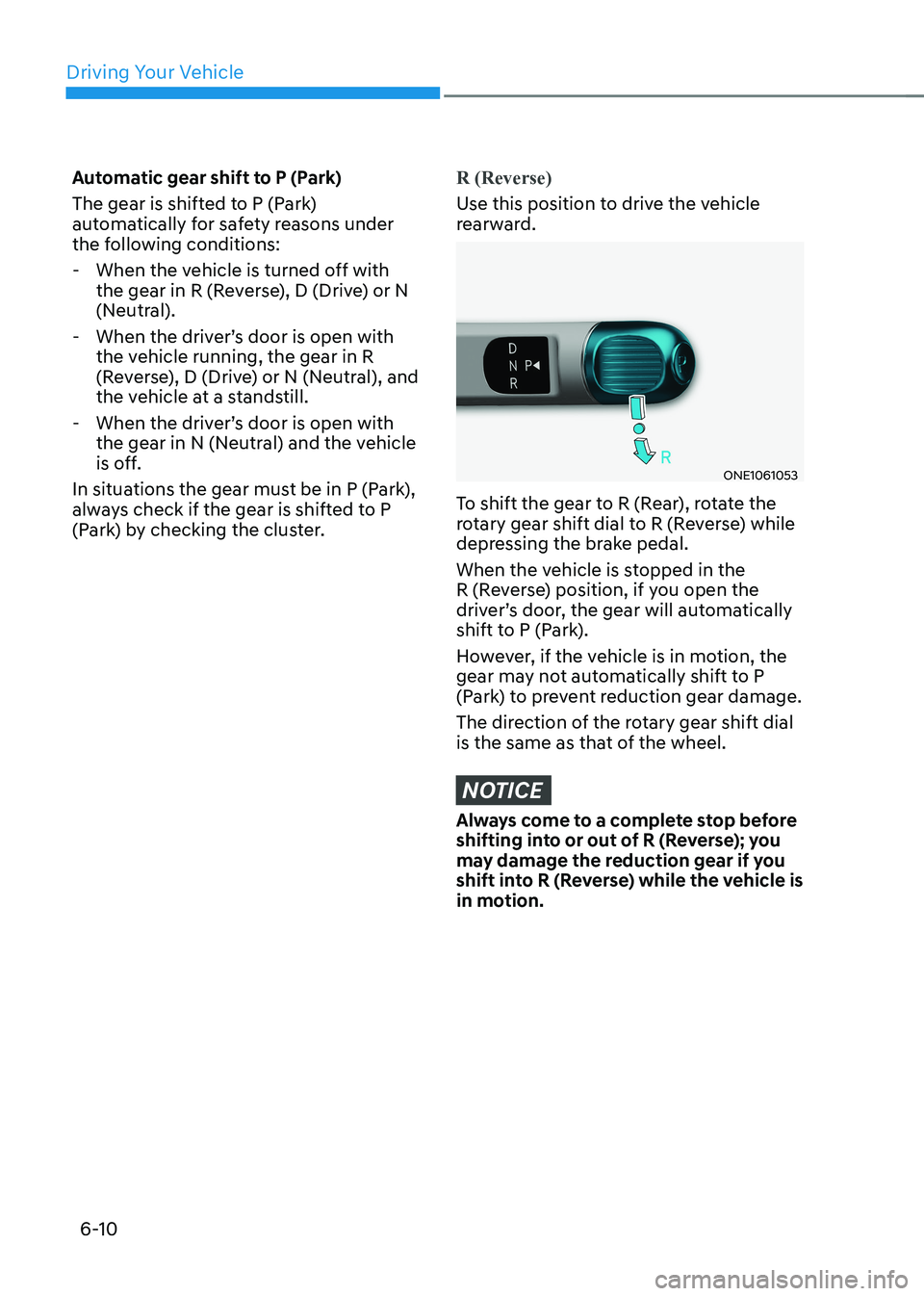 HYUNDAI IONIQ 5 2023 Owners Manual Driving Your Vehicle
6-10
Automatic gear shift to P (Park)
The gear is shifted to P (Park)
automatically for safety reasons under
the following conditions:
- When the vehicle is turned off with HYUNDAI IONIQ 5 2023 Owners Manual Driving Your Vehicle
6-10
Automatic gear shift to P (Park)
The gear is shifted to P (Park)
automatically for safety reasons under
the following conditions:
- When the vehicle is turned off with