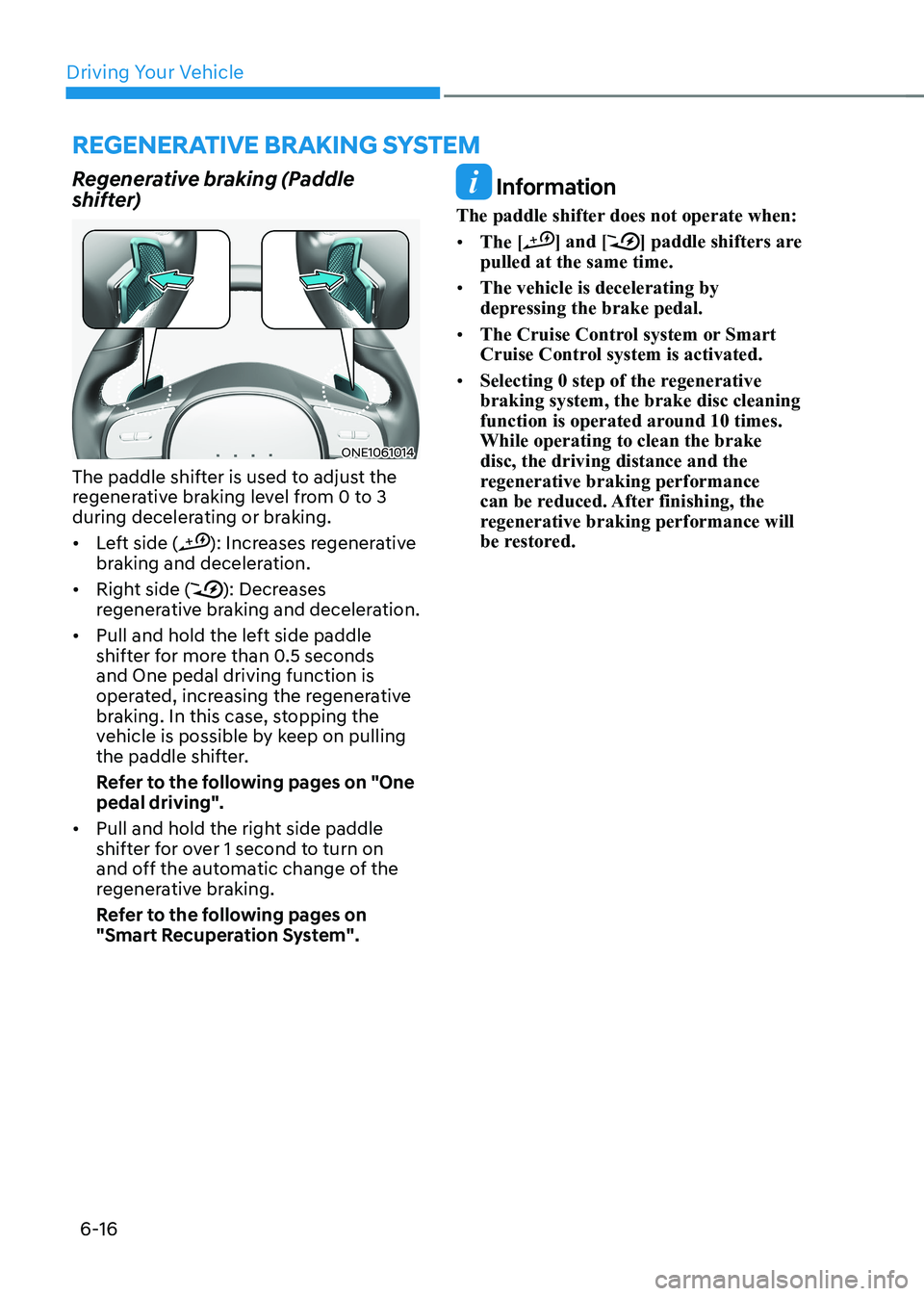 HYUNDAI IONIQ 5 2023 Owners Manual Driving Your Vehicle
6-16
Regenerative braking (Paddle
shifter)
ONE1061014
The paddle shifter is used to adjust the
regenerative braking level from 0 to 3
during decelerating or braking. • Lef HYUNDAI IONIQ 5 2023 Owners Manual Driving Your Vehicle
6-16
Regenerative braking (Paddle
shifter)
ONE1061014
The paddle shifter is used to adjust the
regenerative braking level from 0 to 3
during decelerating or braking. • Lef