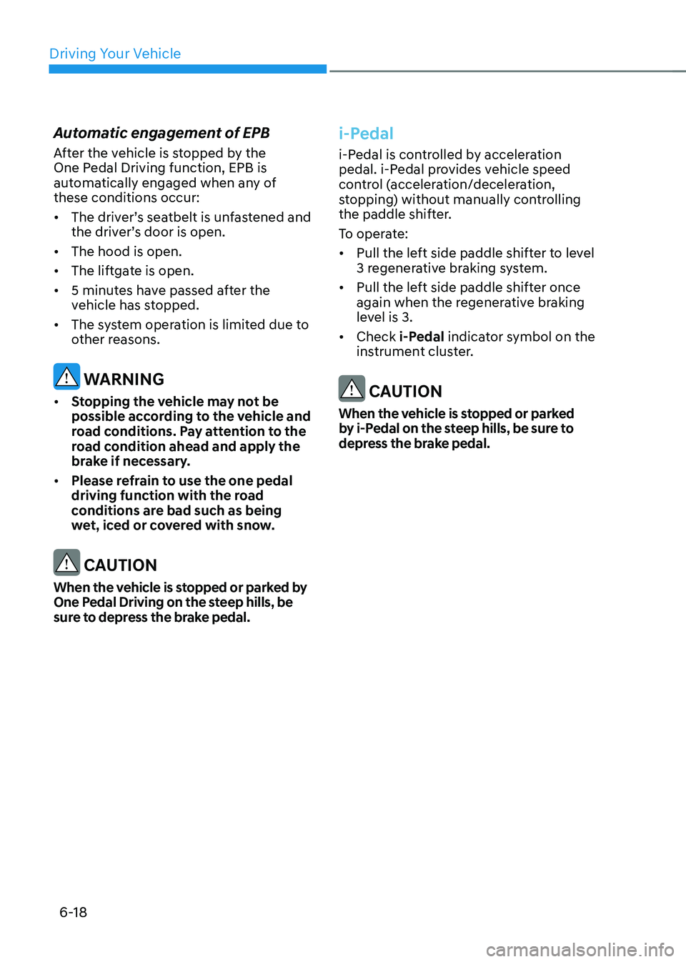 HYUNDAI IONIQ 5 2023 Owners Manual Driving Your Vehicle
6-18
Automatic engagement of EPB
After the vehicle is stopped by the
One Pedal Driving function, EPB is
automatically engaged when any of these conditions occur: •
The dri HYUNDAI IONIQ 5 2023 Owners Manual Driving Your Vehicle
6-18
Automatic engagement of EPB
After the vehicle is stopped by the
One Pedal Driving function, EPB is
automatically engaged when any of these conditions occur: •
The dri