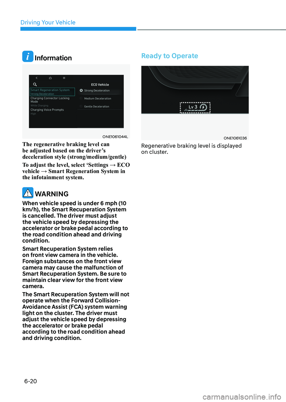HYUNDAI IONIQ 5 2023 Owners Manual Driving Your Vehicle
6-20
Information
ONE1061044L
The regenerative braking level can
be adjusted based on the driver’s
deceleration style (strong/medium/gentle)
To adjust the level, select ‘S HYUNDAI IONIQ 5 2023 Owners Manual Driving Your Vehicle
6-20
Information
ONE1061044L
The regenerative braking level can
be adjusted based on the driver’s
deceleration style (strong/medium/gentle)
To adjust the level, select ‘S