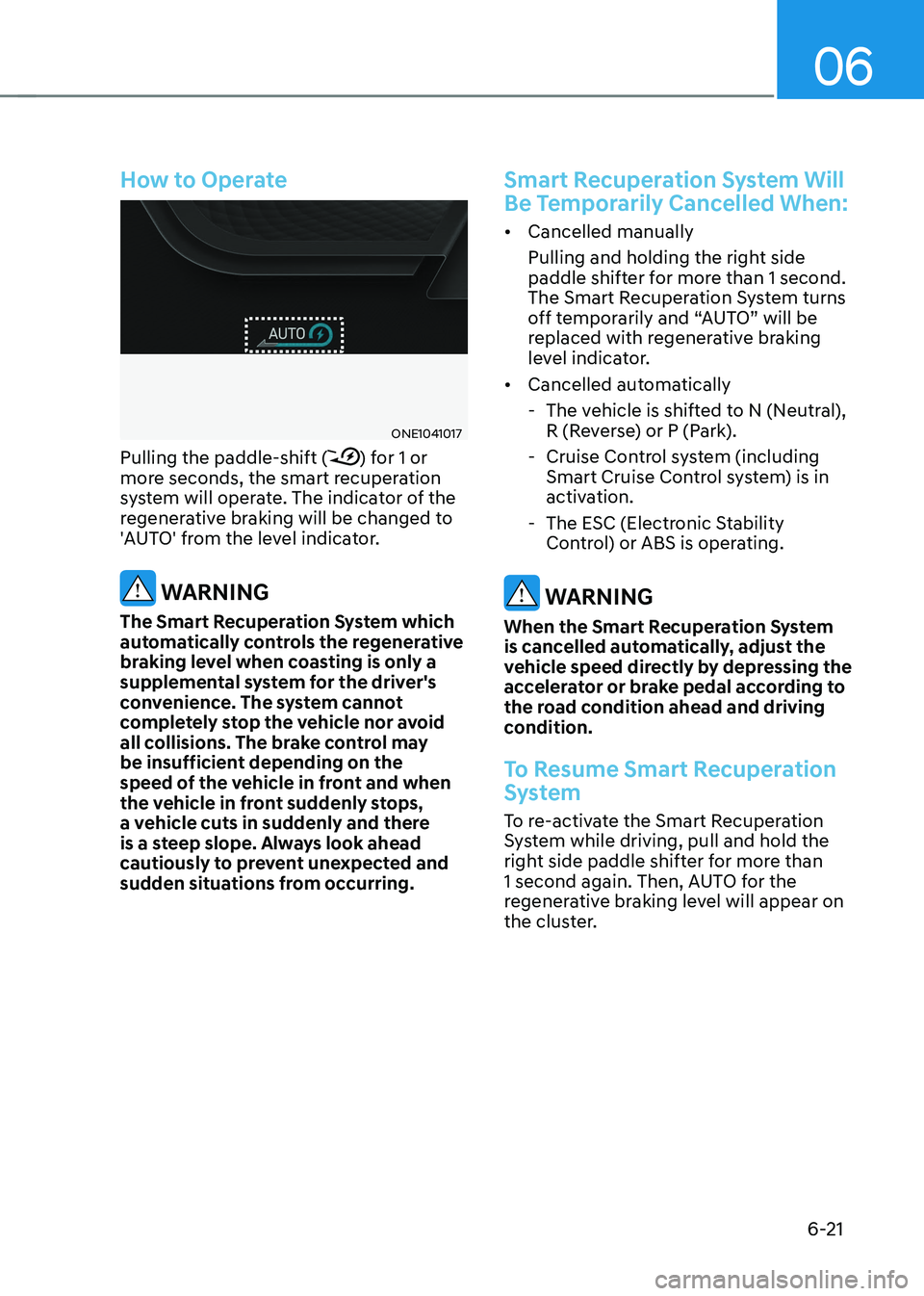 HYUNDAI IONIQ 5 2023 Owners Manual 06
6-21
How to Operate
ONE1041017
Pulling the paddle-shift (
) for 1 or
more seconds, the smart recuperation
system will operate. The indicator of the
regenerative braking will be changed to
' HYUNDAI IONIQ 5 2023 Owners Manual 06
6-21
How to Operate
ONE1041017
Pulling the paddle-shift (
) for 1 or
more seconds, the smart recuperation
system will operate. The indicator of the
regenerative braking will be changed to
'