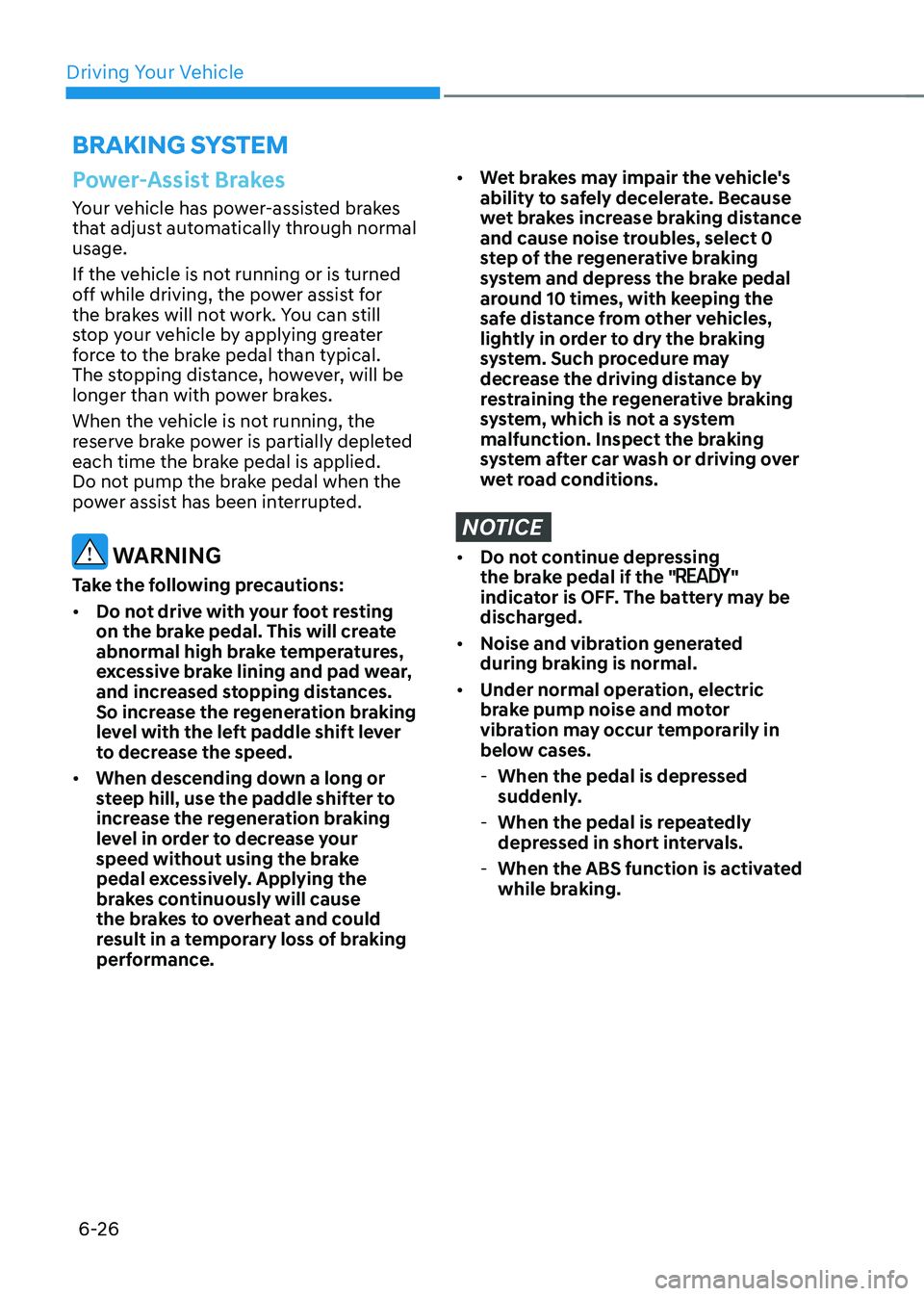 HYUNDAI IONIQ 5 2023 Owners Manual Driving Your Vehicle
6-26
Power-Assist Brakes
Your vehicle has power-assisted brakes
that adjust automatically through normal usage.
If the vehicle is not running or is turned
off while driving, HYUNDAI IONIQ 5 2023 Owners Manual Driving Your Vehicle
6-26
Power-Assist Brakes
Your vehicle has power-assisted brakes
that adjust automatically through normal usage.
If the vehicle is not running or is turned
off while driving,