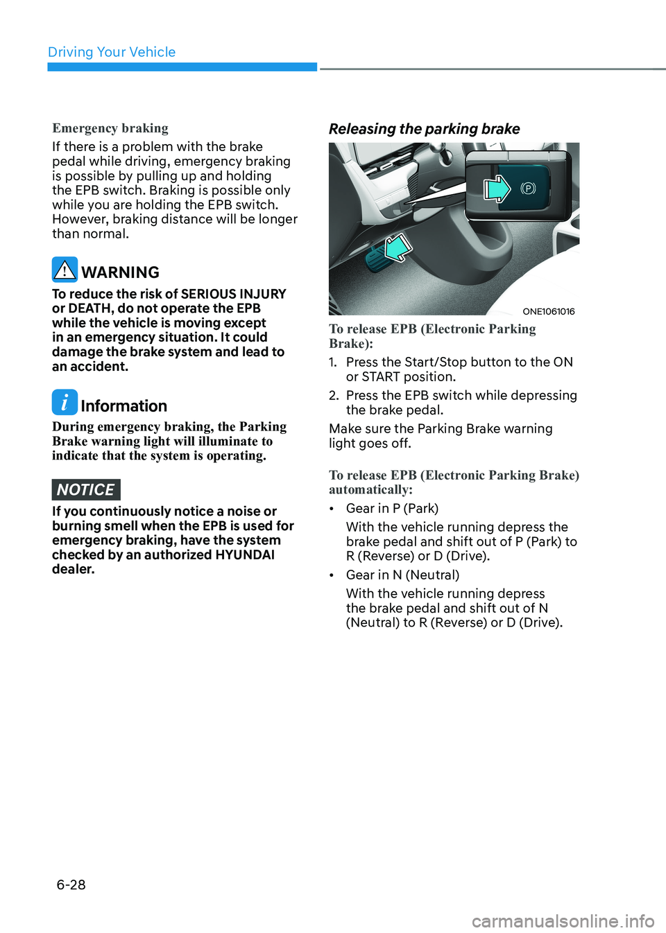 HYUNDAI IONIQ 5 2023 Owners Manual Driving Your Vehicle
6-28
Emergency braking
If there is a problem with the brake
pedal while driving, emergency braking
is possible by pulling up and holding
the EPB switch. Braking is possible on HYUNDAI IONIQ 5 2023 Owners Manual Driving Your Vehicle
6-28
Emergency braking
If there is a problem with the brake
pedal while driving, emergency braking
is possible by pulling up and holding
the EPB switch. Braking is possible on