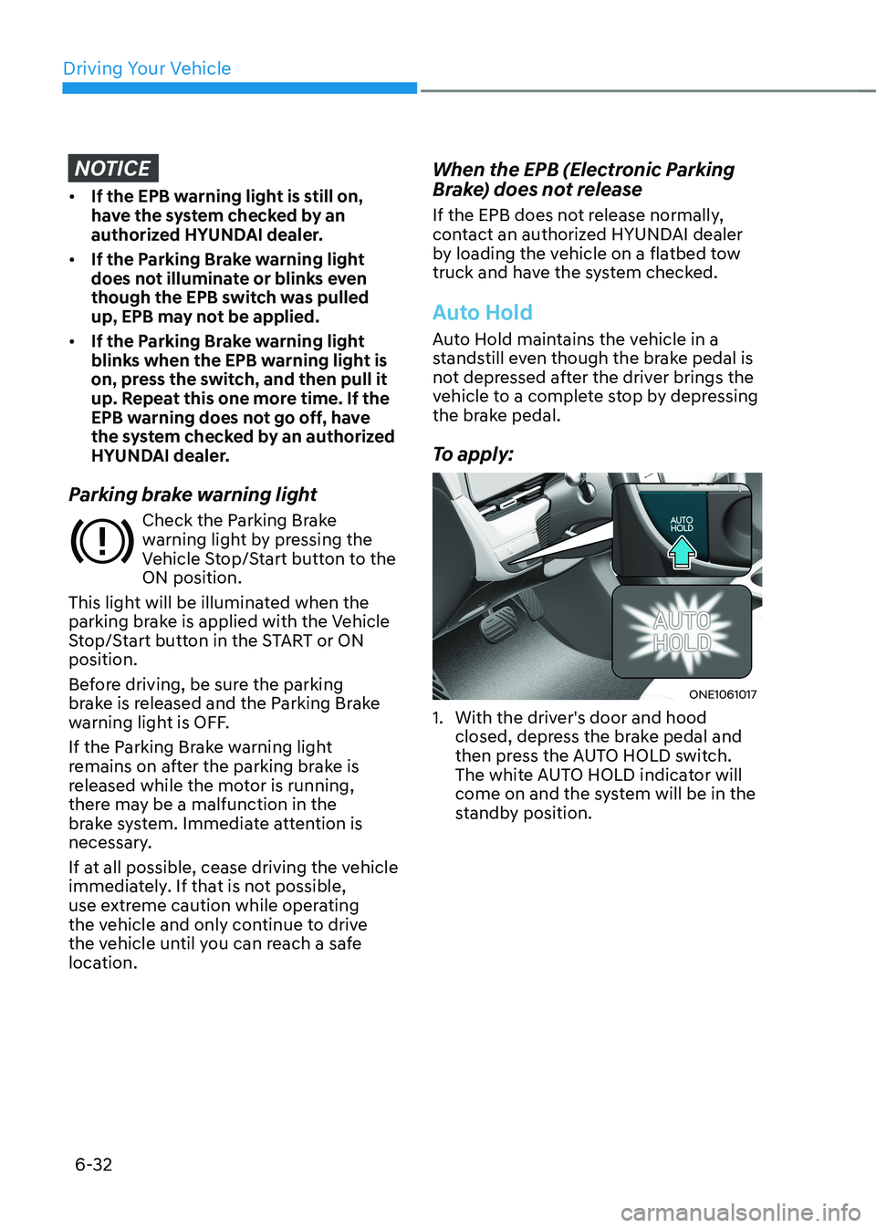 HYUNDAI IONIQ 5 2023 Owners Manual Driving Your Vehicle
6-32
NOTICE
• If the EPB warning light is still on,
have the system checked by an
authorized HYUNDAI dealer.
• If the Parking Brake warning light
does not illuminate or b HYUNDAI IONIQ 5 2023 Owners Manual Driving Your Vehicle
6-32
NOTICE
• If the EPB warning light is still on,
have the system checked by an
authorized HYUNDAI dealer.
• If the Parking Brake warning light
does not illuminate or b
