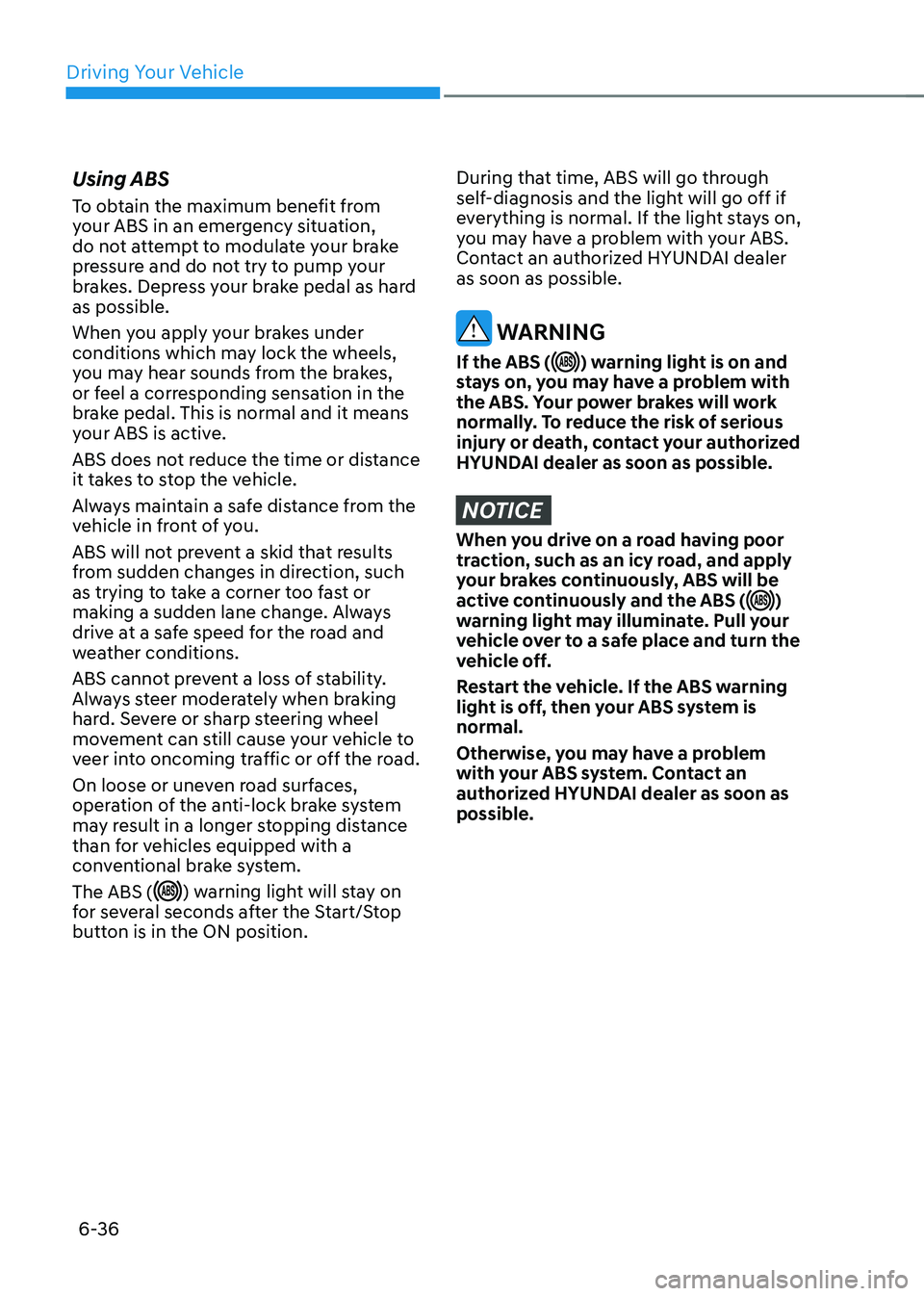 HYUNDAI IONIQ 5 2023 Owners Manual Driving Your Vehicle
6-36
Using ABS
To obtain the maximum benefit from
your ABS in an emergency situation,
do not attempt to modulate your brake
pressure and do not try to pump your
brakes. Depr HYUNDAI IONIQ 5 2023 Owners Manual Driving Your Vehicle
6-36
Using ABS
To obtain the maximum benefit from
your ABS in an emergency situation,
do not attempt to modulate your brake
pressure and do not try to pump your
brakes. Depr