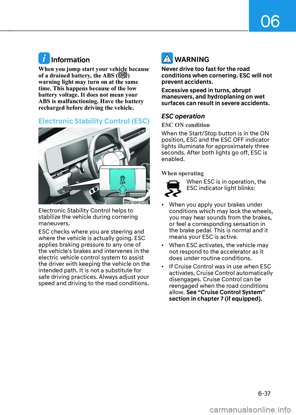 HYUNDAI IONIQ 5 2023 Owners Manual 06
6-37
Information
When you jump start your vehicle because
of a drained battery, the ABS (
)
warning light may turn on at the same
time. This happens because of the low
battery voltage. It do HYUNDAI IONIQ 5 2023 Owners Manual 06
6-37
Information
When you jump start your vehicle because
of a drained battery, the ABS (
)
warning light may turn on at the same
time. This happens because of the low
battery voltage. It do