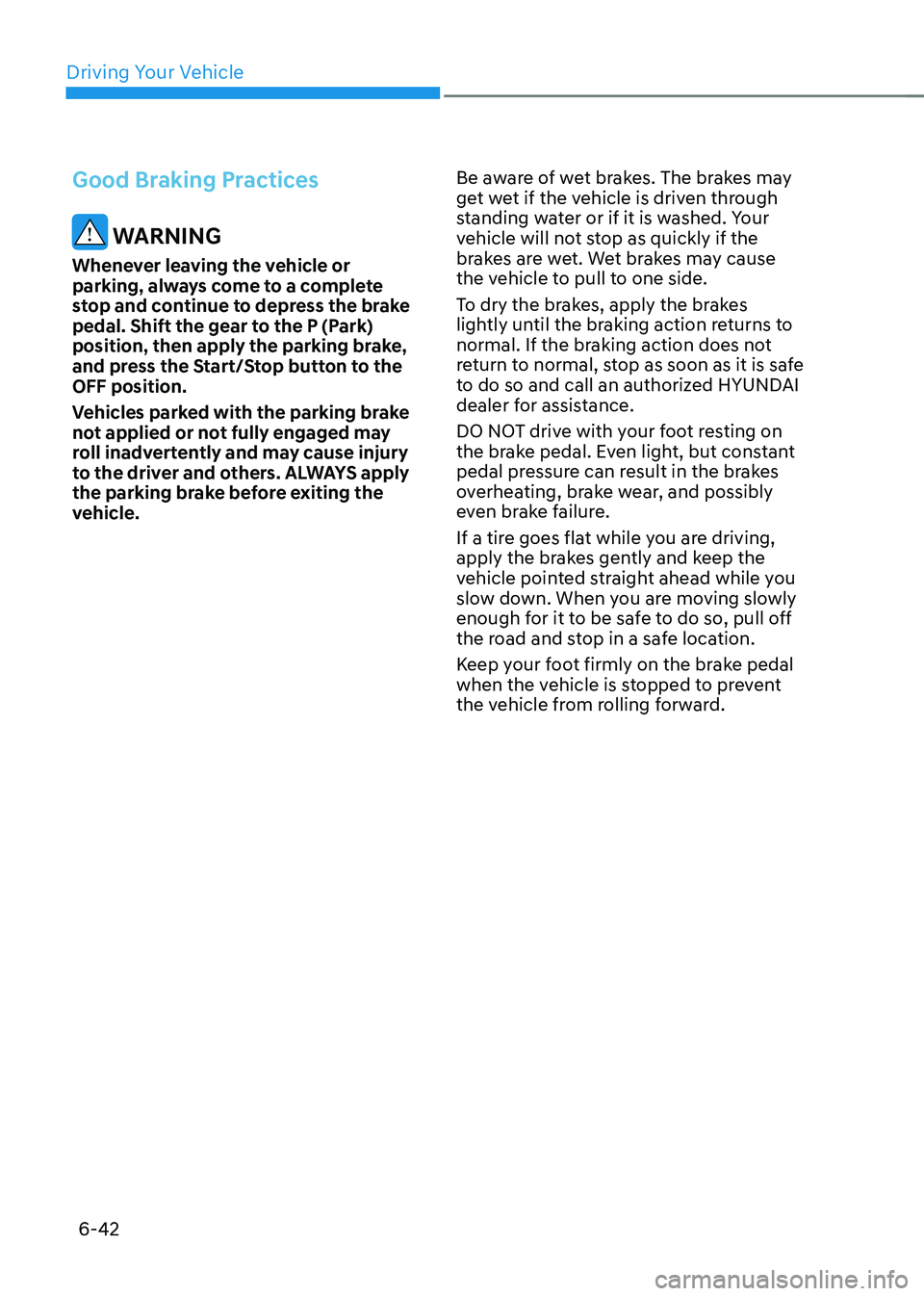 HYUNDAI IONIQ 5 2023 Owners Manual Driving Your Vehicle
6-42
Good Braking Practices
WARNING
Whenever leaving the vehicle or
parking, always come to a complete
stop and continue to depress the brake
pedal. Shift the gear to the P ( HYUNDAI IONIQ 5 2023 Owners Manual Driving Your Vehicle
6-42
Good Braking Practices
WARNING
Whenever leaving the vehicle or
parking, always come to a complete
stop and continue to depress the brake
pedal. Shift the gear to the P (