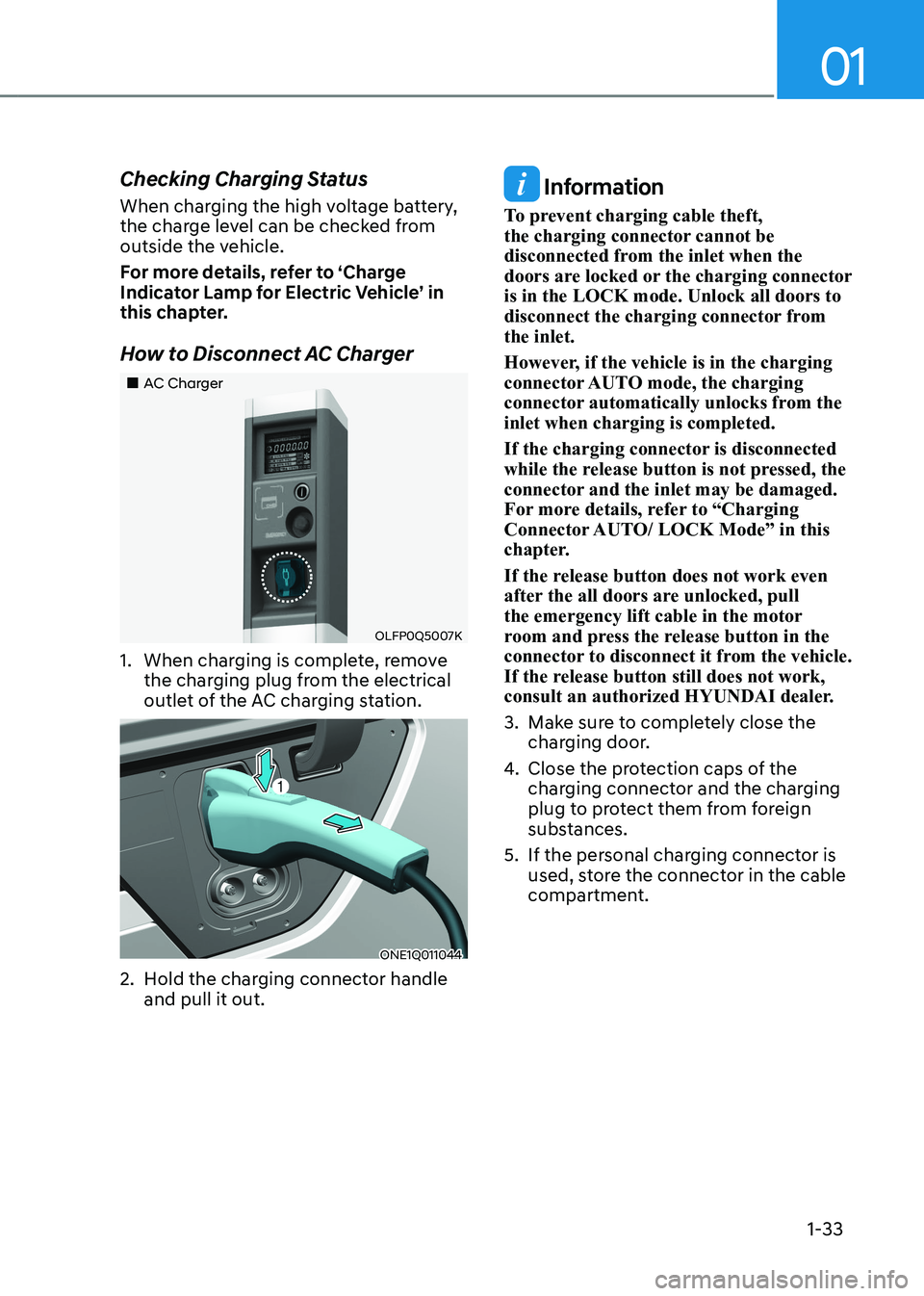 HYUNDAI IONIQ 5 2023 Owners Guide 01
1-33
Checking Charging Status 
When charging the high voltage battery,  
the charge level can be checked from 
outside the vehicle. 
For more details, refer to ‘Charge  
Indicator Lamp for Electr