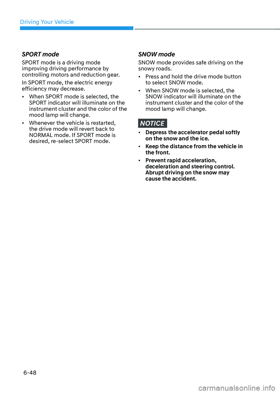 HYUNDAI IONIQ 5 2023 Owners Manual Driving Your Vehicle
6-48
SPORT mode
SPORT mode is a driving mode
improving driving performance by
controlling motors and reduction gear.
In SPORT mode, the electric energy
efficiency may decre HYUNDAI IONIQ 5 2023 Owners Manual Driving Your Vehicle
6-48
SPORT mode
SPORT mode is a driving mode
improving driving performance by
controlling motors and reduction gear.
In SPORT mode, the electric energy
efficiency may decre