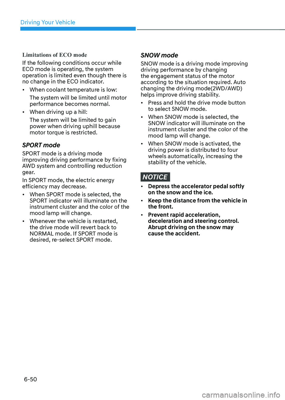 HYUNDAI IONIQ 5 2023 Owners Manual Driving Your Vehicle
6-50
Limitations of ECO mode
If the following conditions occur while
ECO mode is operating, the system
operation is limited even though there is
no change in the ECO indicator HYUNDAI IONIQ 5 2023 Owners Manual Driving Your Vehicle
6-50
Limitations of ECO mode
If the following conditions occur while
ECO mode is operating, the system
operation is limited even though there is
no change in the ECO indicator