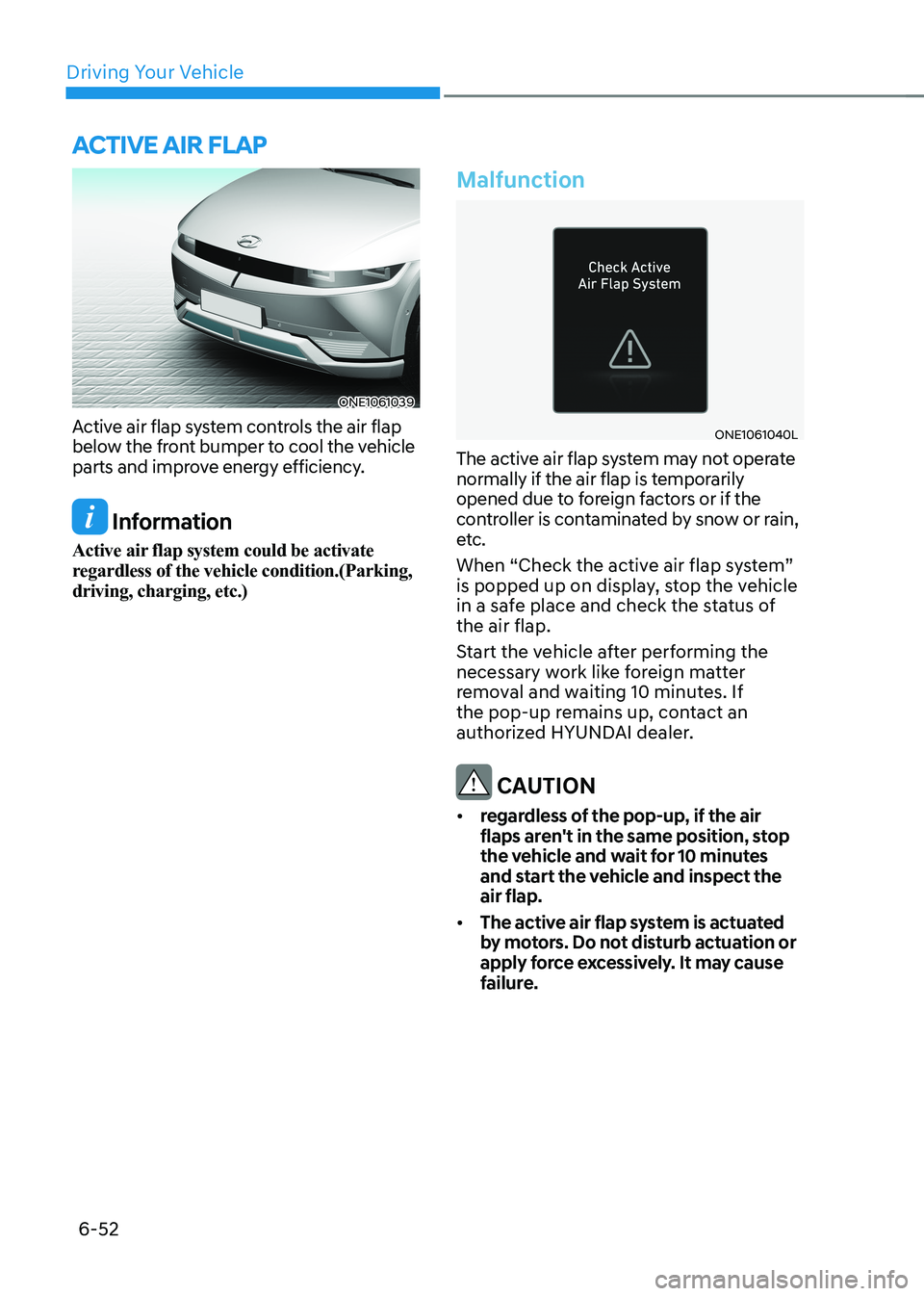 HYUNDAI IONIQ 5 2023 Owners Manual Driving Your Vehicle
6-52
ONE1061039
Active air flap system controls the air flap
below the front bumper to cool the vehicle
parts and improve energy efficiency.
Information
Active air flap system HYUNDAI IONIQ 5 2023 Owners Manual Driving Your Vehicle
6-52
ONE1061039
Active air flap system controls the air flap
below the front bumper to cool the vehicle
parts and improve energy efficiency.
Information
Active air flap system