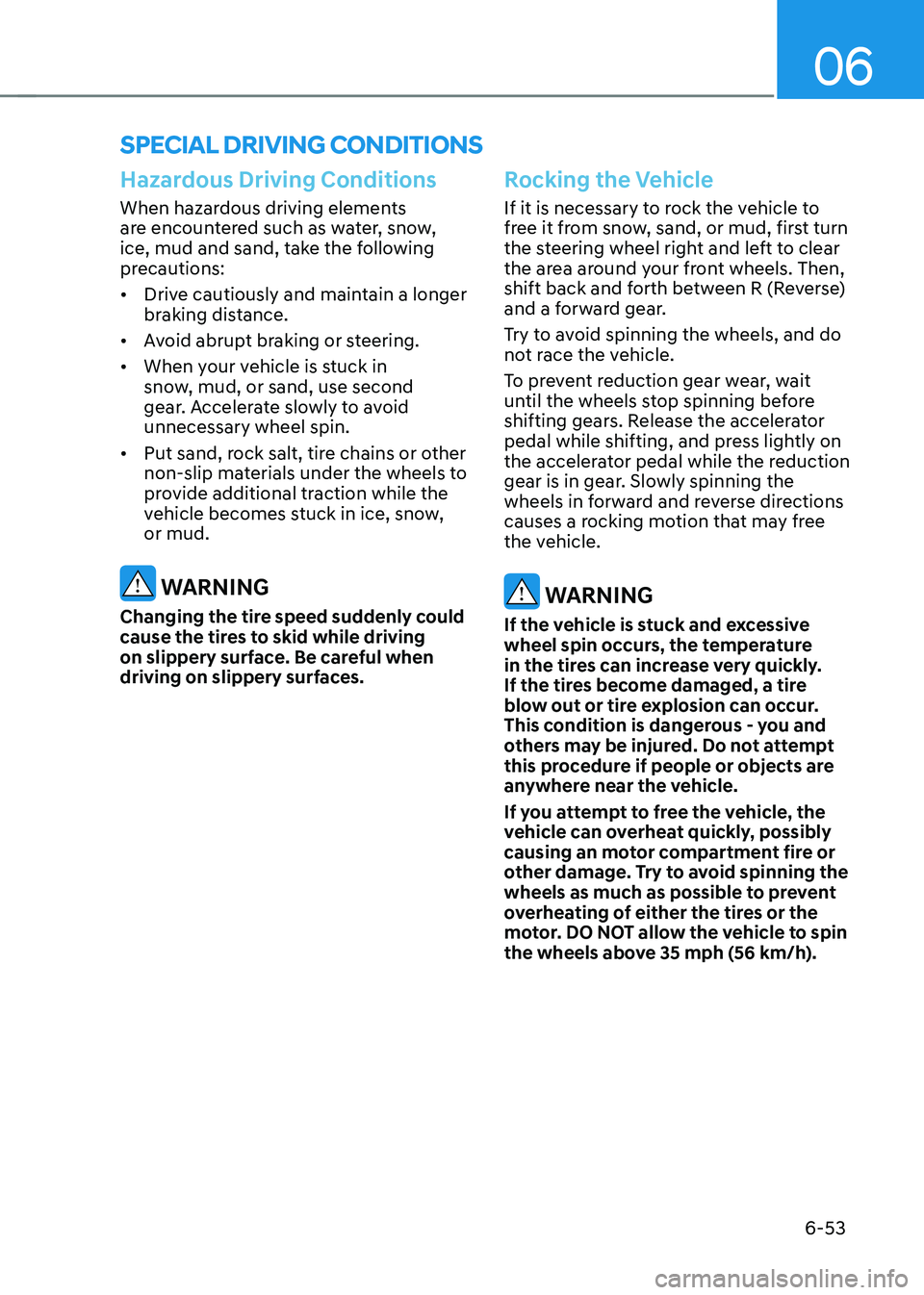 HYUNDAI IONIQ 5 2023 Owners Manual 06
6-53
Rocking the Vehicle
If it is necessary to rock the vehicle to
free it from snow, sand, or mud, first turn
the steering wheel right and left to clear
the area around your front wheels. Then HYUNDAI IONIQ 5 2023 Owners Manual 06
6-53
Rocking the Vehicle
If it is necessary to rock the vehicle to
free it from snow, sand, or mud, first turn
the steering wheel right and left to clear
the area around your front wheels. Then